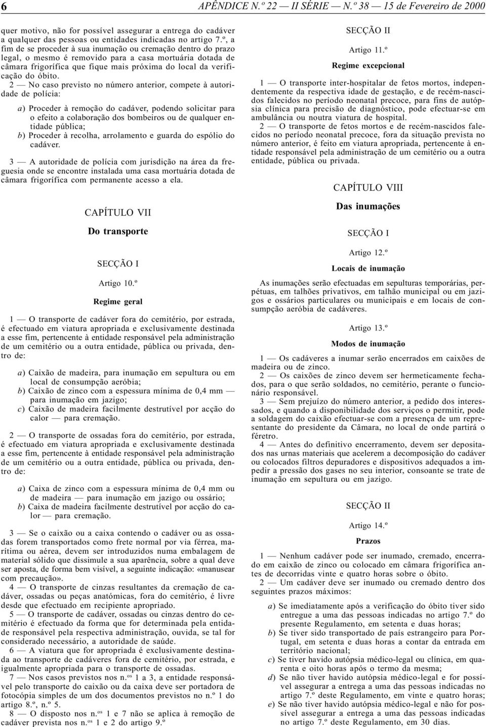 2 No caso previsto no número anterior, compete à autoridade de polícia: a) Proceder à remoção do cadáver, podendo solicitar para o efeito a colaboração dos bombeiros ou de qualquer entidade pública;