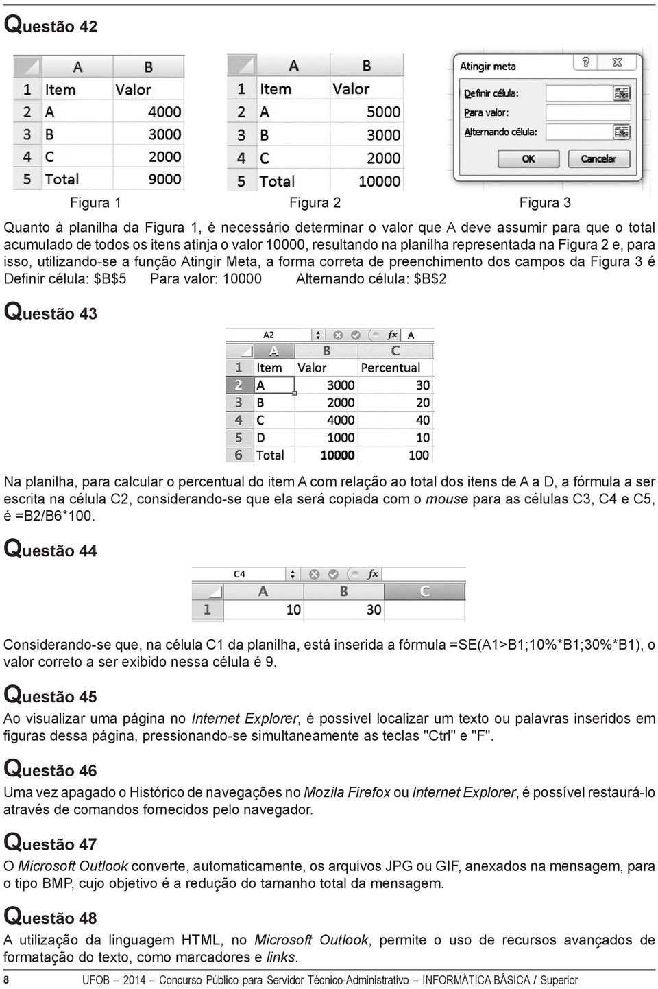 célula: $B$2 Questão 43 Na planilha, para calcular o percentual do item A com relação ao total dos itens de A a D, a fórmula a ser escrita na célula C2, considerando-se que ela será copiada com o