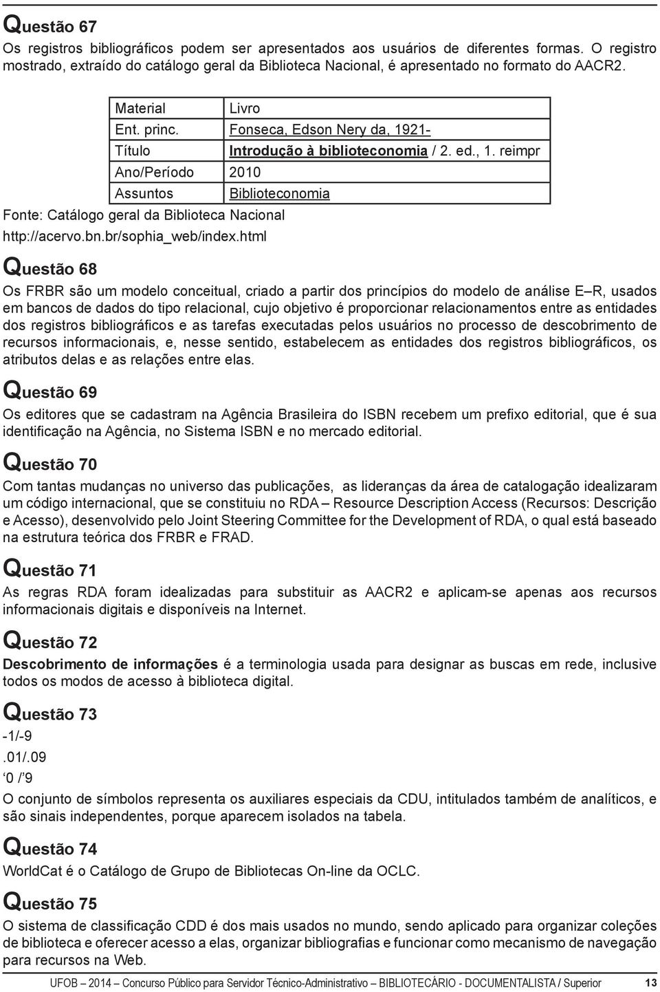 Fonseca, Edson Nery da, 1921- Título Introdução à biblioteconomia / 2. ed., 1. reimpr Ano/Período 2010 Assuntos Biblioteconomia Fonte: Catálogo geral da Biblioteca Nacional http://acervo.bn.