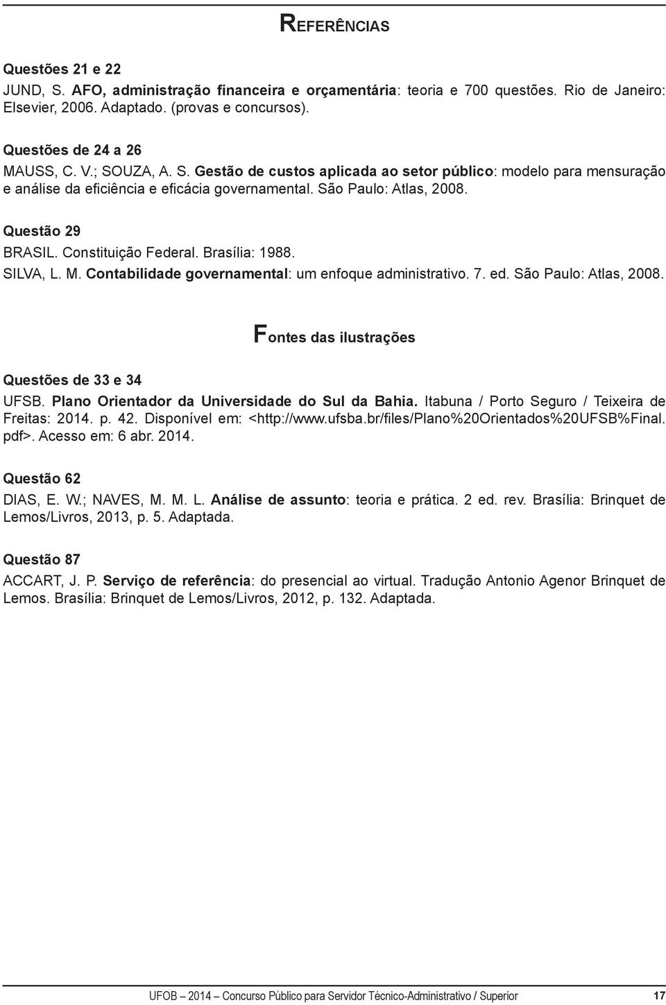 Brasília: 1988. SILVA, L. M. Contabilidade governamental: um enfoque administrativo. 7. ed. São Paulo: Atlas, 2008. Fontes das ilustrações Questões de 33 e 34 UFSB.