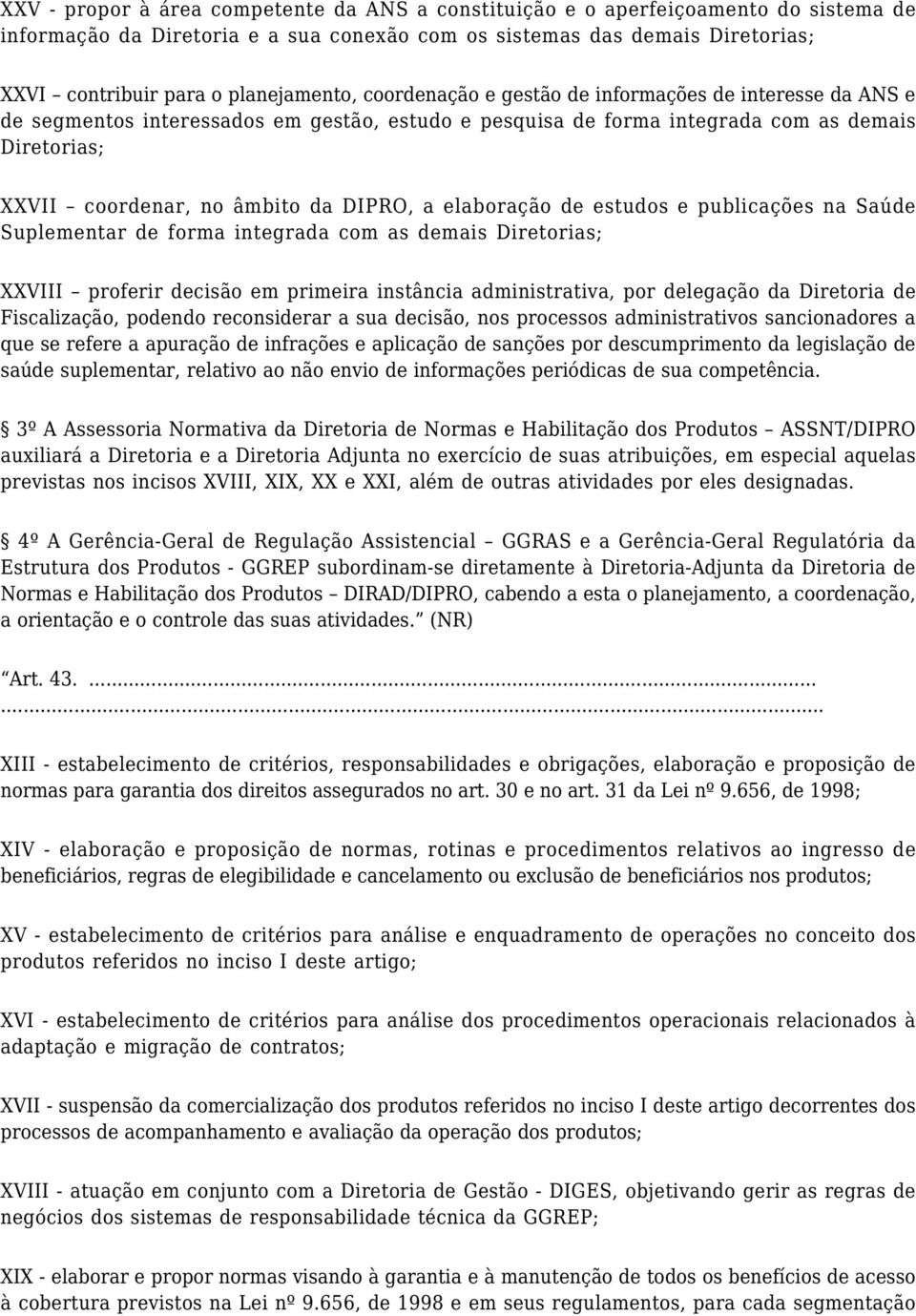 da DIPRO, a elaboração de estudos e publicações na Saúde Suplementar de forma integrada com as demais Diretorias; XXVIII proferir decisão em primeira instância administrativa, por delegação da