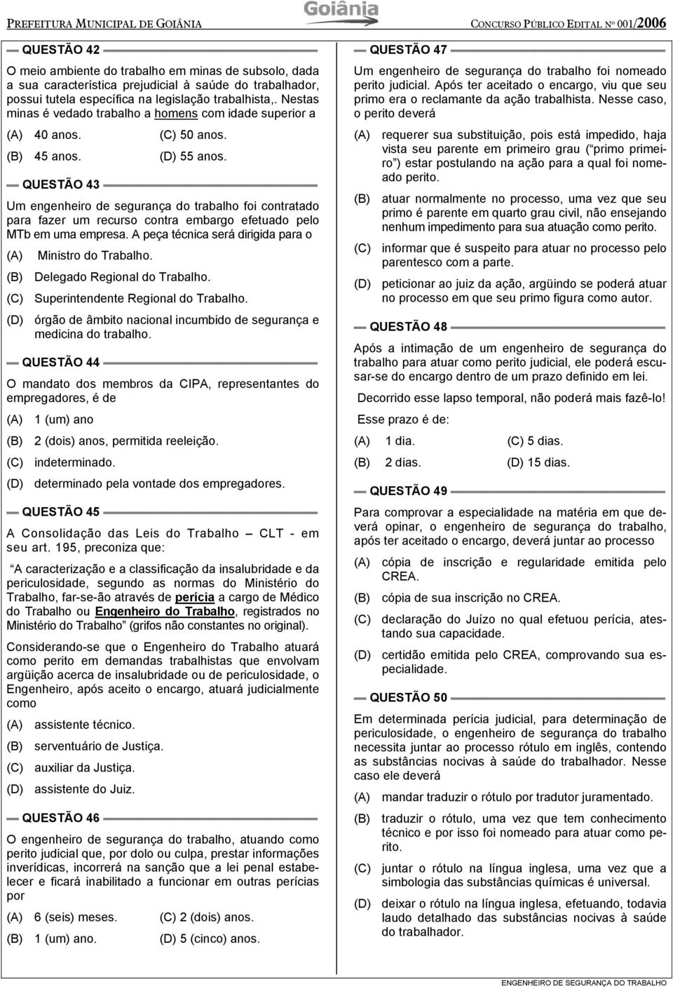 QUESTÃO 43 Um engenheiro de segurança do trabalho foi contratado para fazer um recurso contra embargo efetuado pelo MTb em uma empresa. A peça técnica será dirigida para o (A) Ministro do Trabalho.