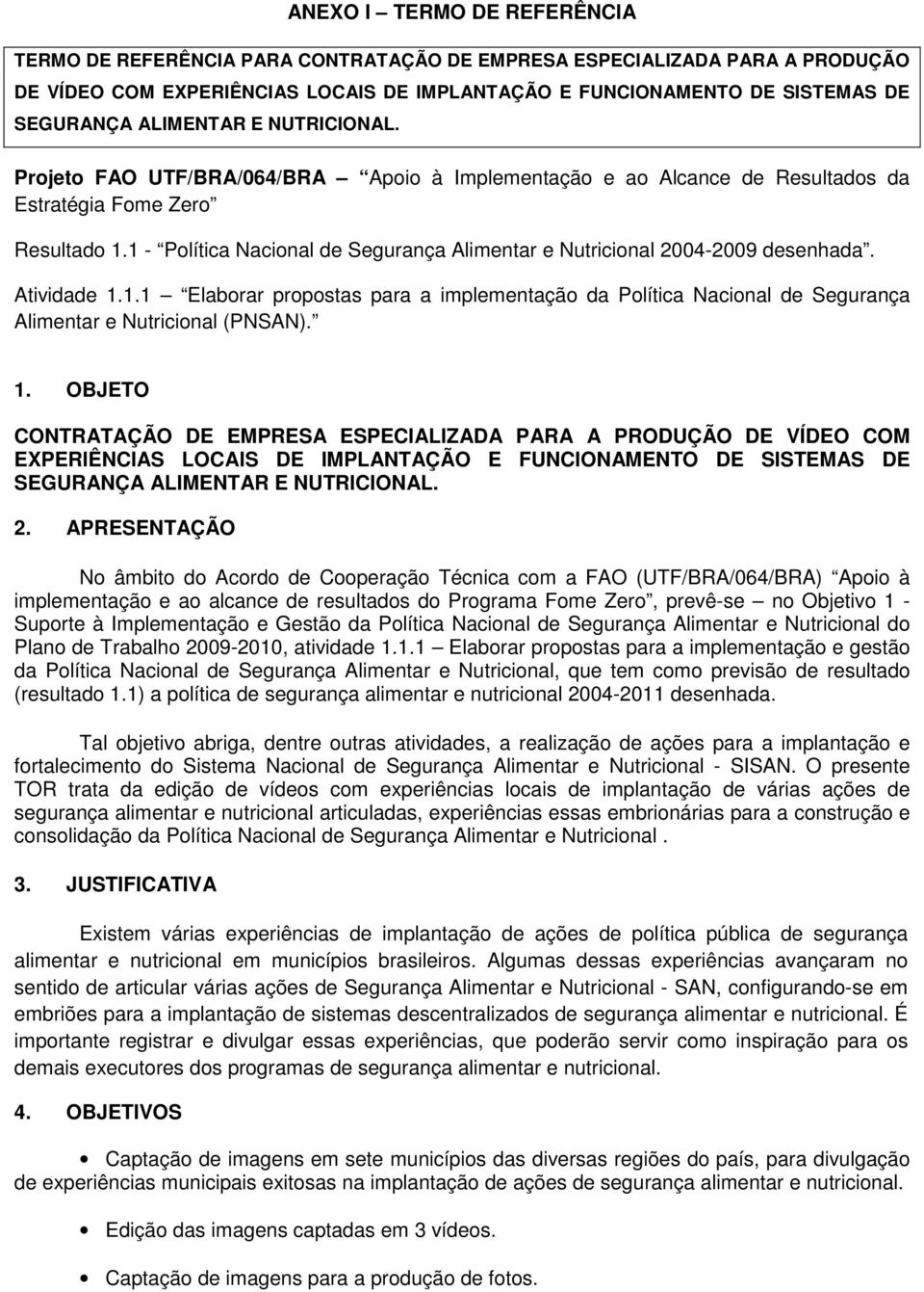 1 - Política Nacional de Segurança Alimentar e Nutricional 2004-2009 desenhada. Atividade 1.1.1 Elaborar propostas para a implementação da Política Nacional de Segurança Alimentar e Nutricional (PNSAN).