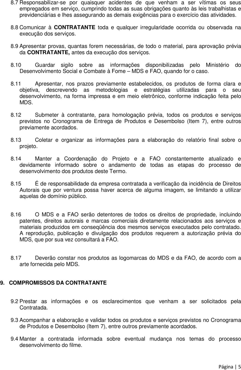 8 Comunicar à CONTRATANTE toda e qualquer irregularidade ocorrida ou observada na execução dos serviços. 8.