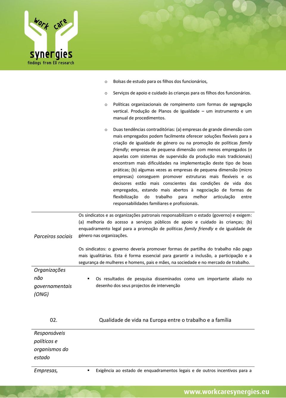 Duas tendências contraditórias: (a) empresas de grande dimensão com mais empregados podem facilmente oferecer soluções flexíveis para a criação de igualdade de género ou na promoção de políticas