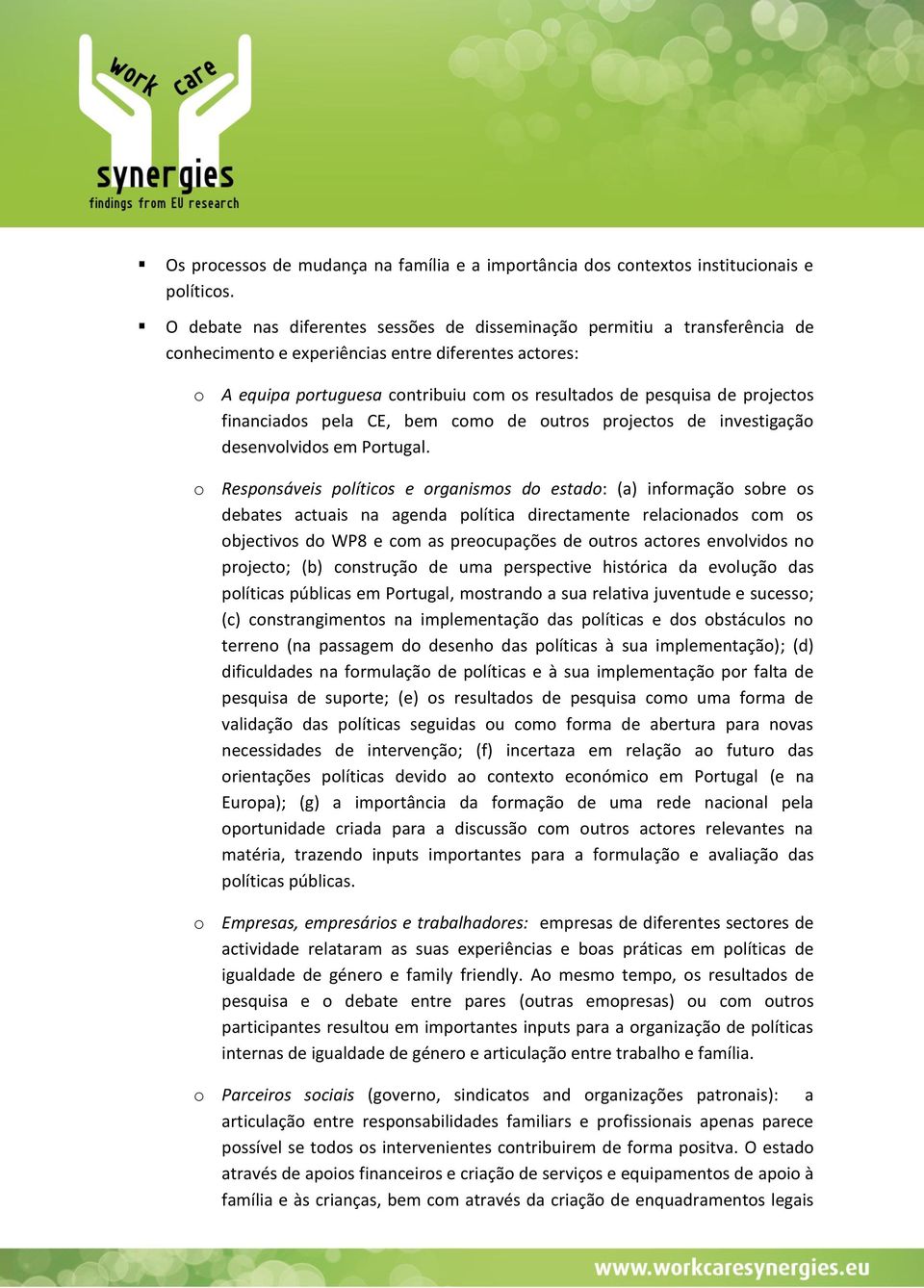 projectos financiados pela CE, bem como de outros projectos de investigação desenvolvidos em Portugal.