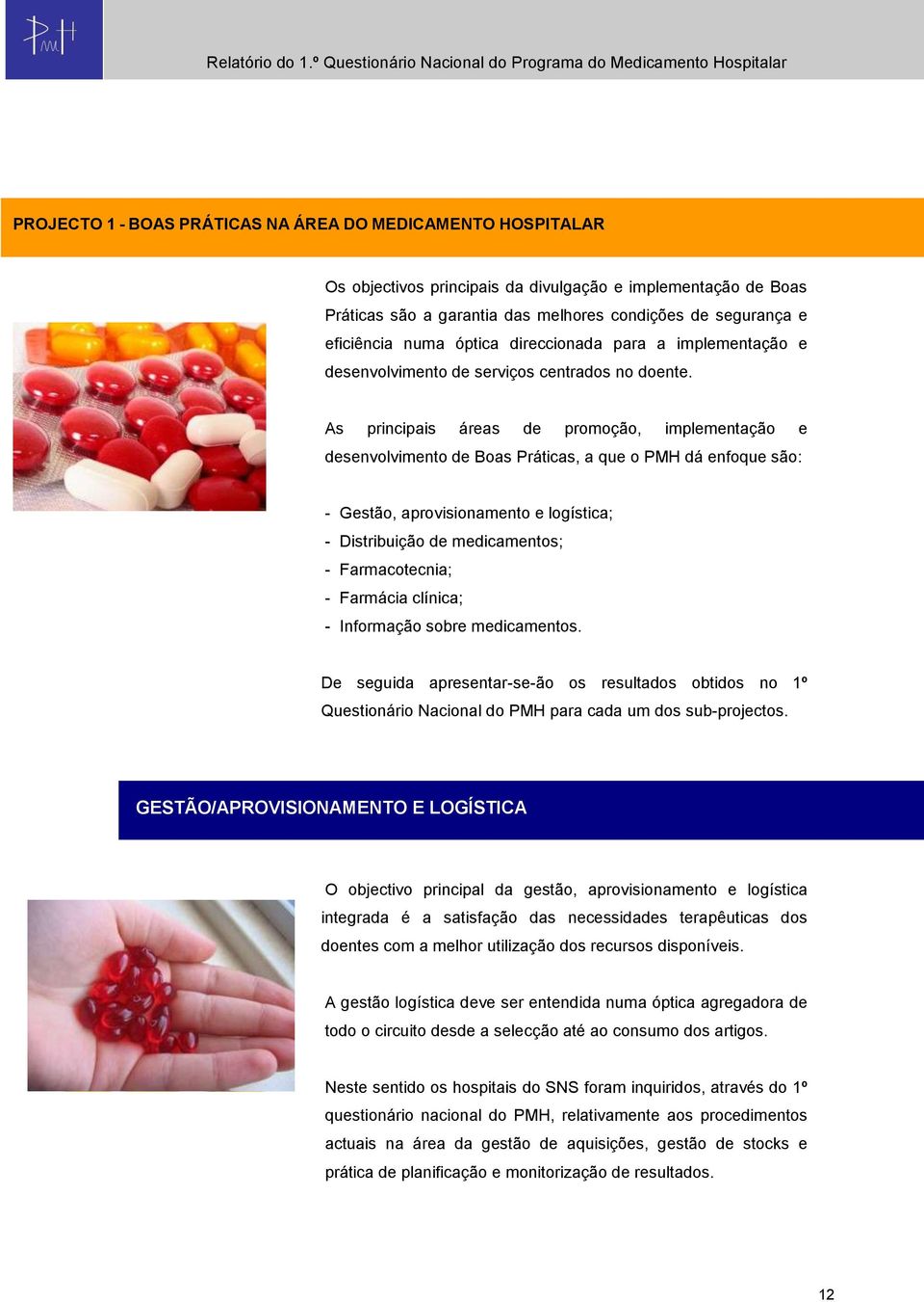 As principais áreas de promoção, implementação e desenvolvimento de Boas Práticas, a que o PMH dá enfoque são: - Gestão, aprovisionamento e logística; - Distribuição de medicamentos; - Farmacotecnia;