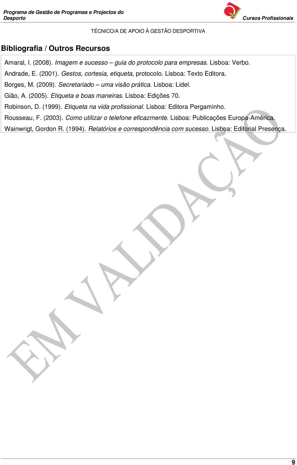 Etiqueta e boas maneiras. Lisboa: Edições 70. Robinson, D. (1999). Etiqueta na vida profissional. Lisboa: Editora Pergaminho. Rousseau, F. (2003).