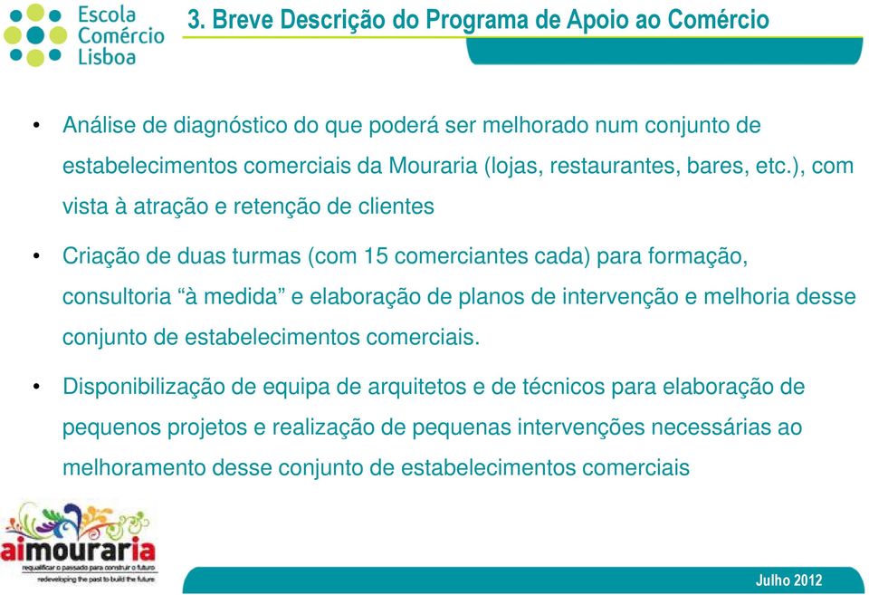 ), com vista à atração e retenção de clientes Criação de duas turmas (com 15 comerciantes cada) para formação, consultoria à medida e elaboração de planos