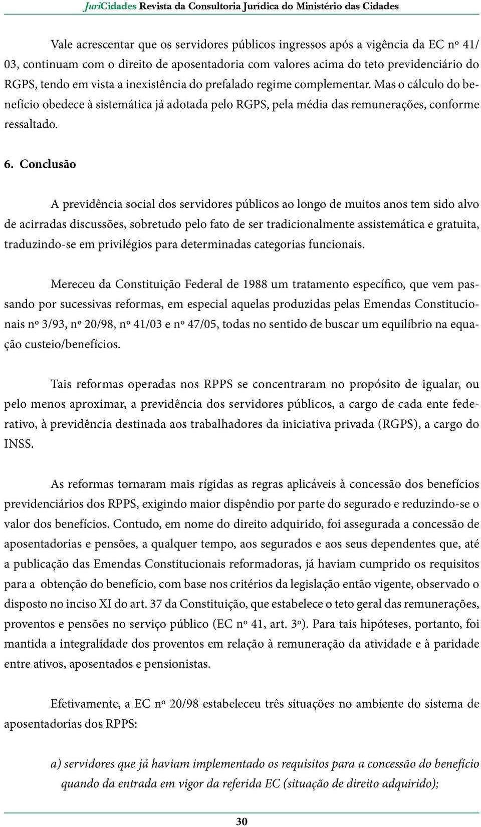 Conclusão A previdência social dos servidores públicos ao longo de muitos anos tem sido alvo de acirradas discussões, sobretudo pelo fato de ser tradicionalmente assistemática e gratuita,