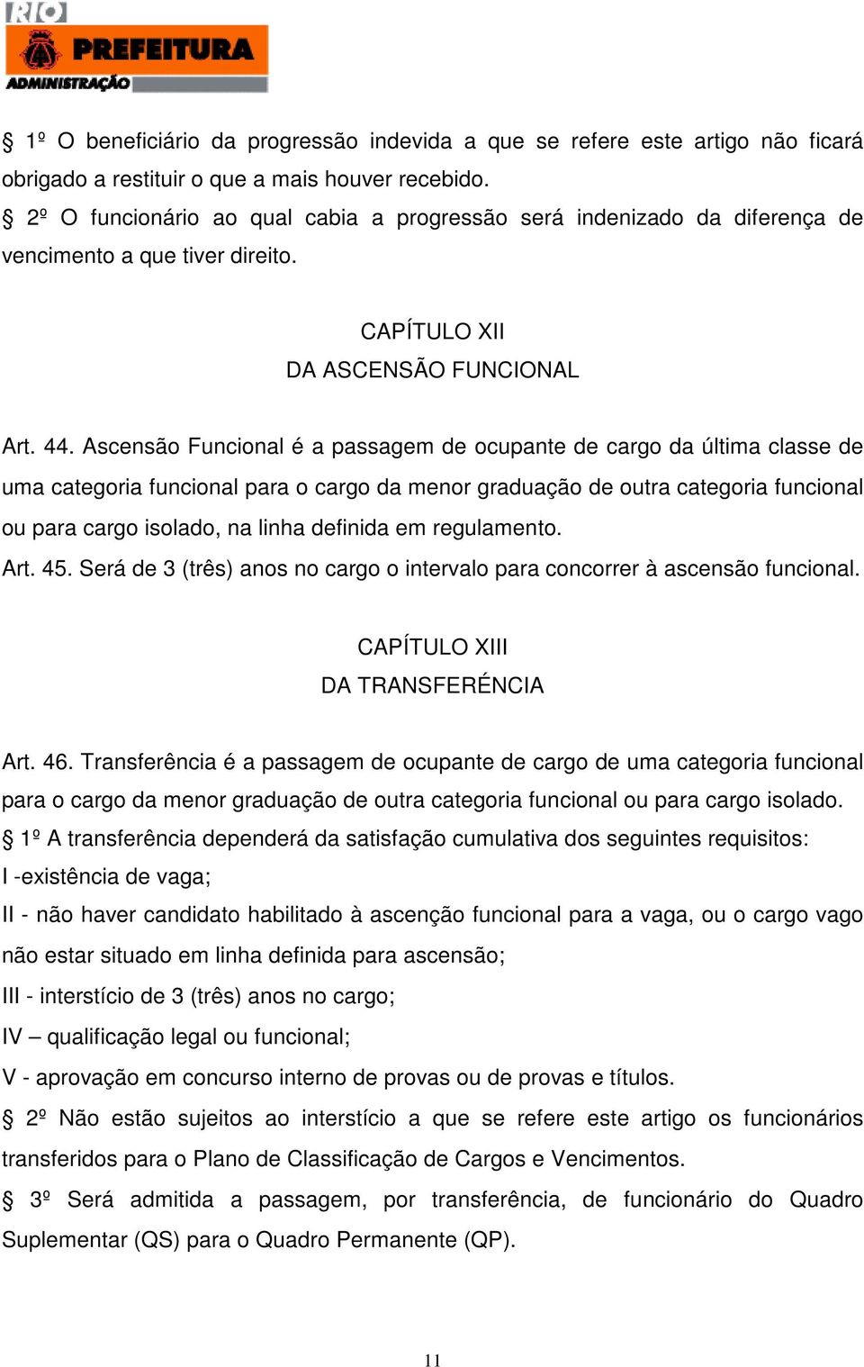 Ascensão Funcional é a passagem de ocupante de cargo da última classe de uma categoria funcional para o cargo da menor graduação de outra categoria funcional ou para cargo isolado, na linha definida