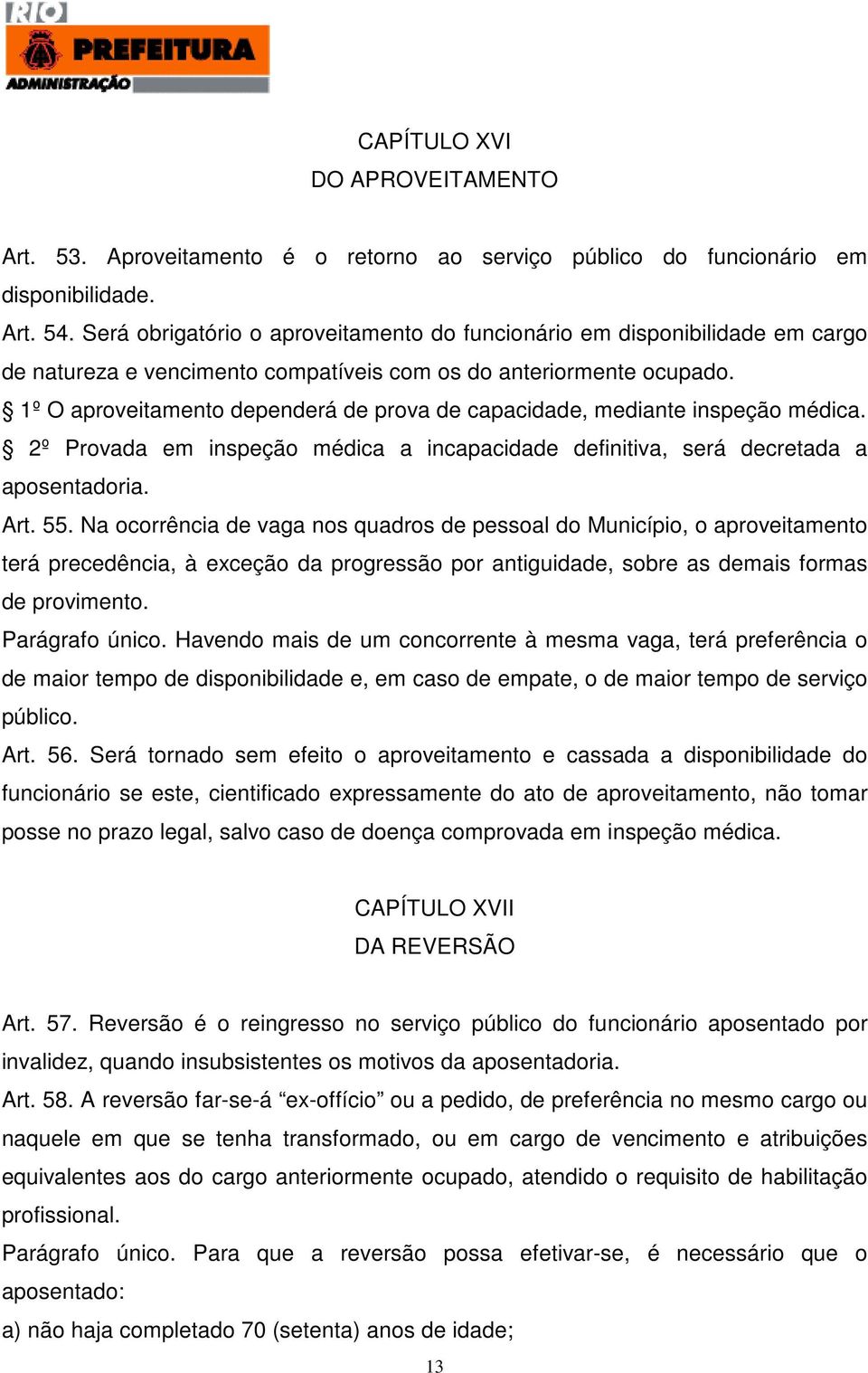 1º O aproveitamento dependerá de prova de capacidade, mediante inspeção médica. 2º Provada em inspeção médica a incapacidade definitiva, será decretada a aposentadoria. Art. 55.