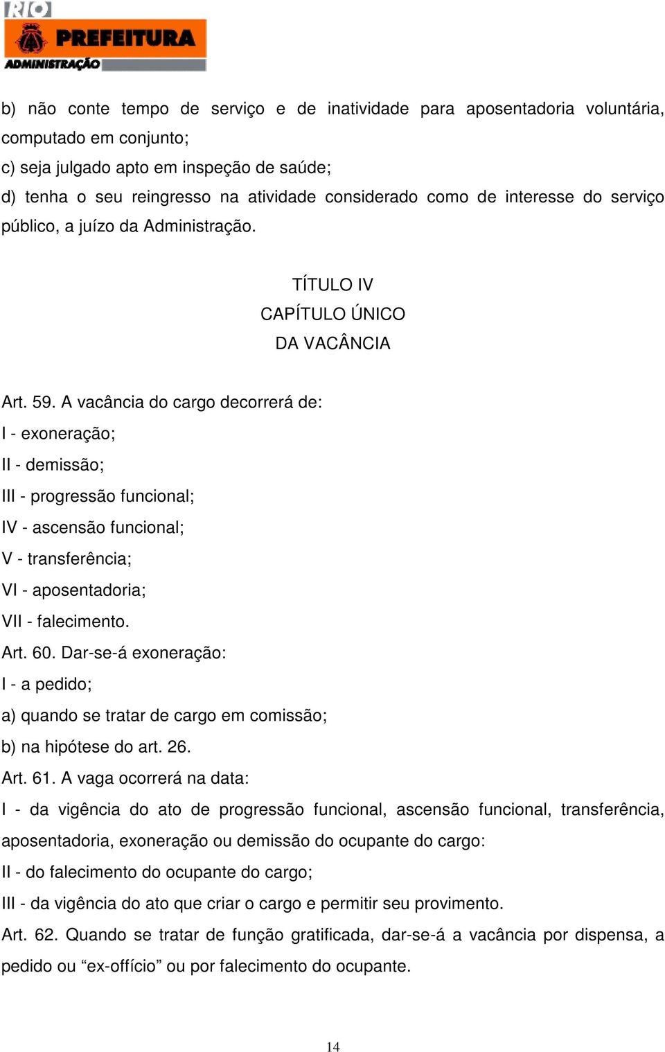 A vacância do cargo decorrerá de: I - exoneração; II - demissão; III - progressão funcional; IV - ascensão funcional; V - transferência; VI - aposentadoria; VII - falecimento. Art. 60.