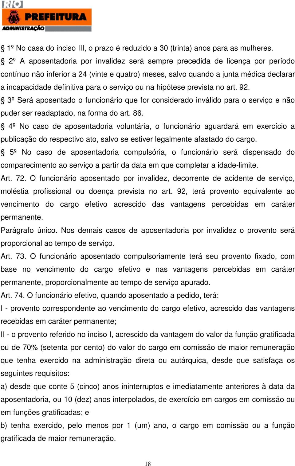 serviço ou na hipótese prevista no art. 92. 3º Será aposentado o funcionário que for considerado inválido para o serviço e não puder ser readaptado, na forma do art. 86.