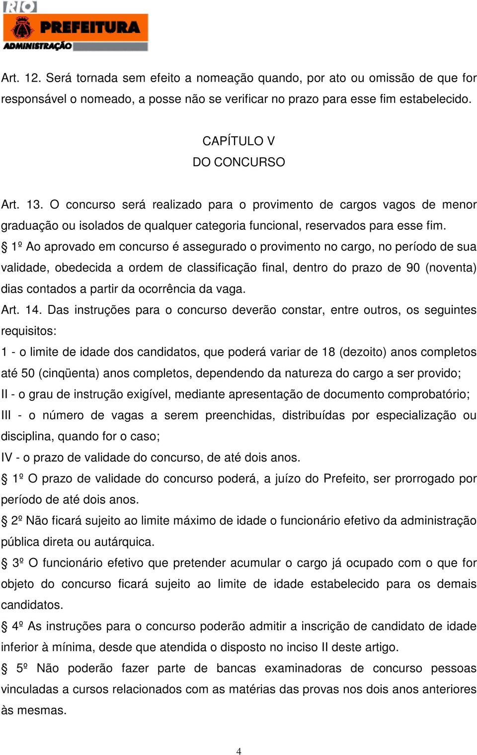 1º Ao aprovado em concurso é assegurado o provimento no cargo, no período de sua validade, obedecida a ordem de classificação final, dentro do prazo de 90 (noventa) dias contados a partir da