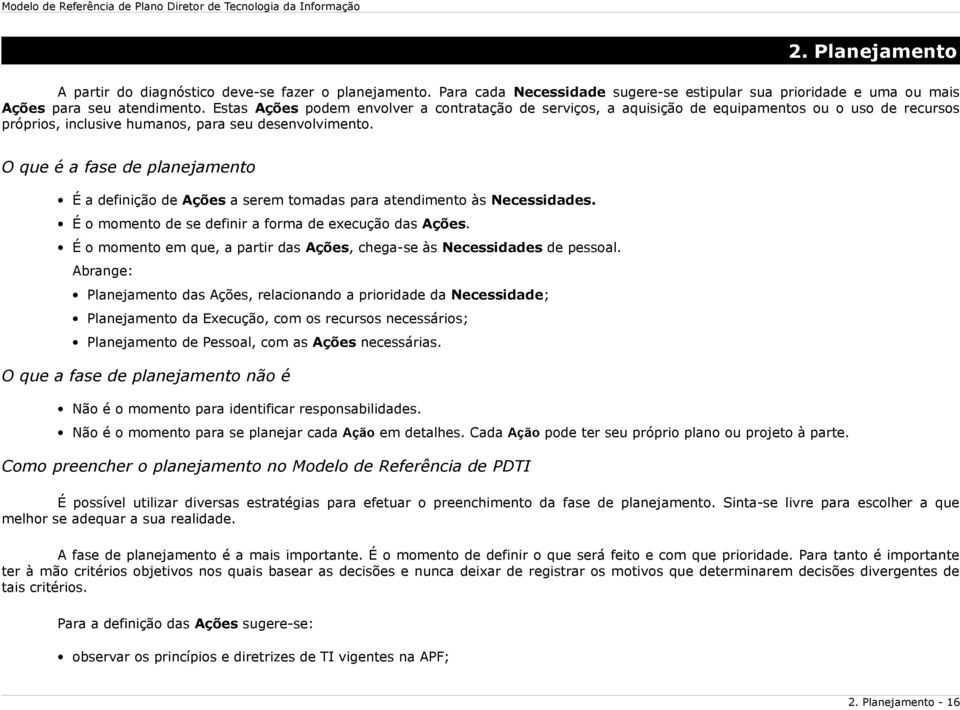 O que é a fase de planejamento É a definição de Ações a serem tomadas para atendimento às Necessidades. É o momento de se definir a forma de execução das Ações.