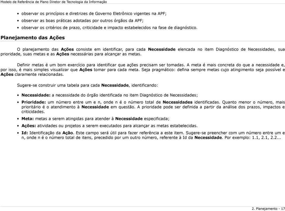 Planejamento das Ações O planejamento das Ações consiste em identificar, para cada Necessidade elencada no item Diagnóstico de Necessidades, sua prioridade, suas metas e as Ações necessárias para