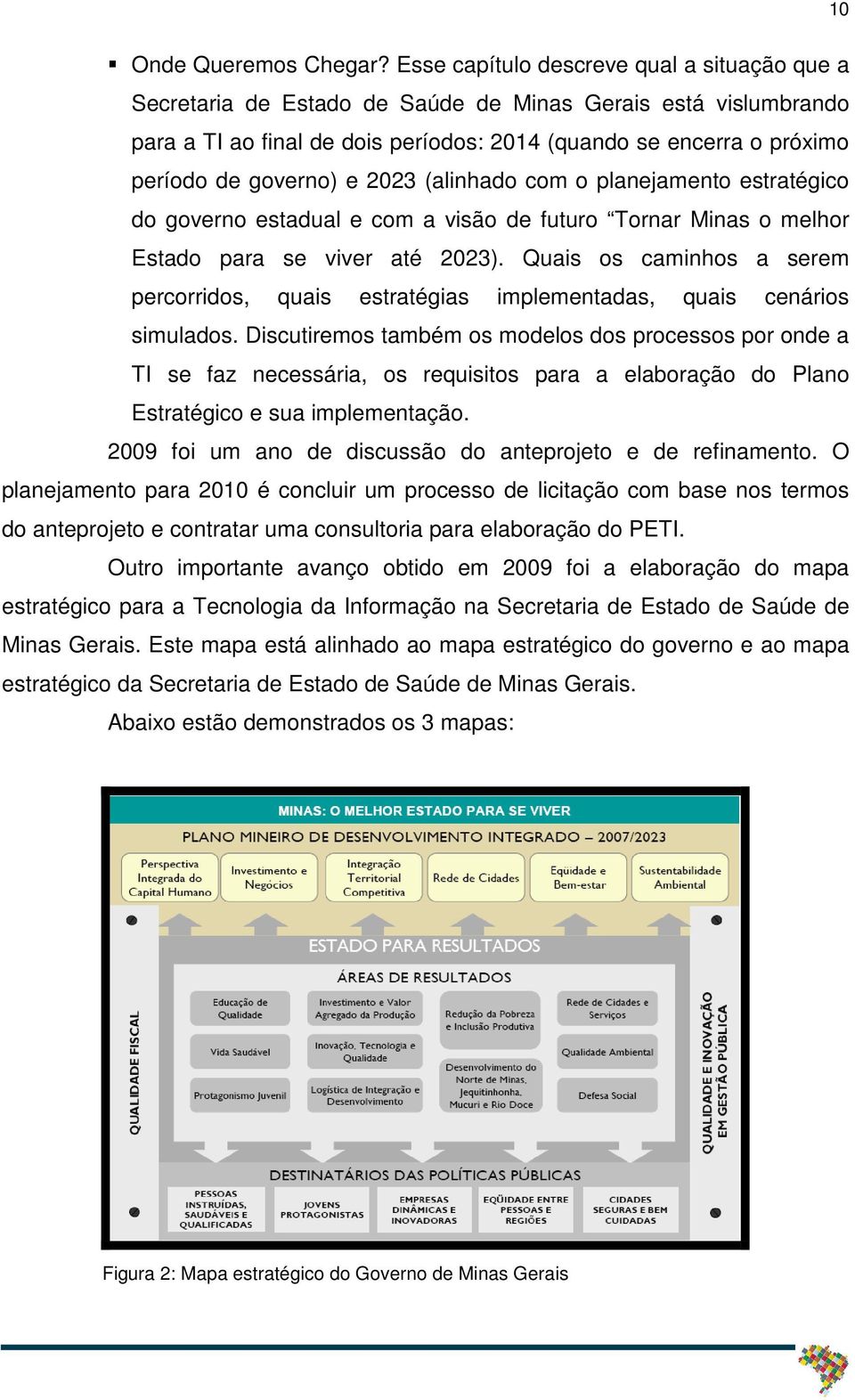 e 2023 (alinhado com o planejamento estratégico do governo estadual e com a visão de futuro Tornar Minas o melhor Estado para se viver até 2023).