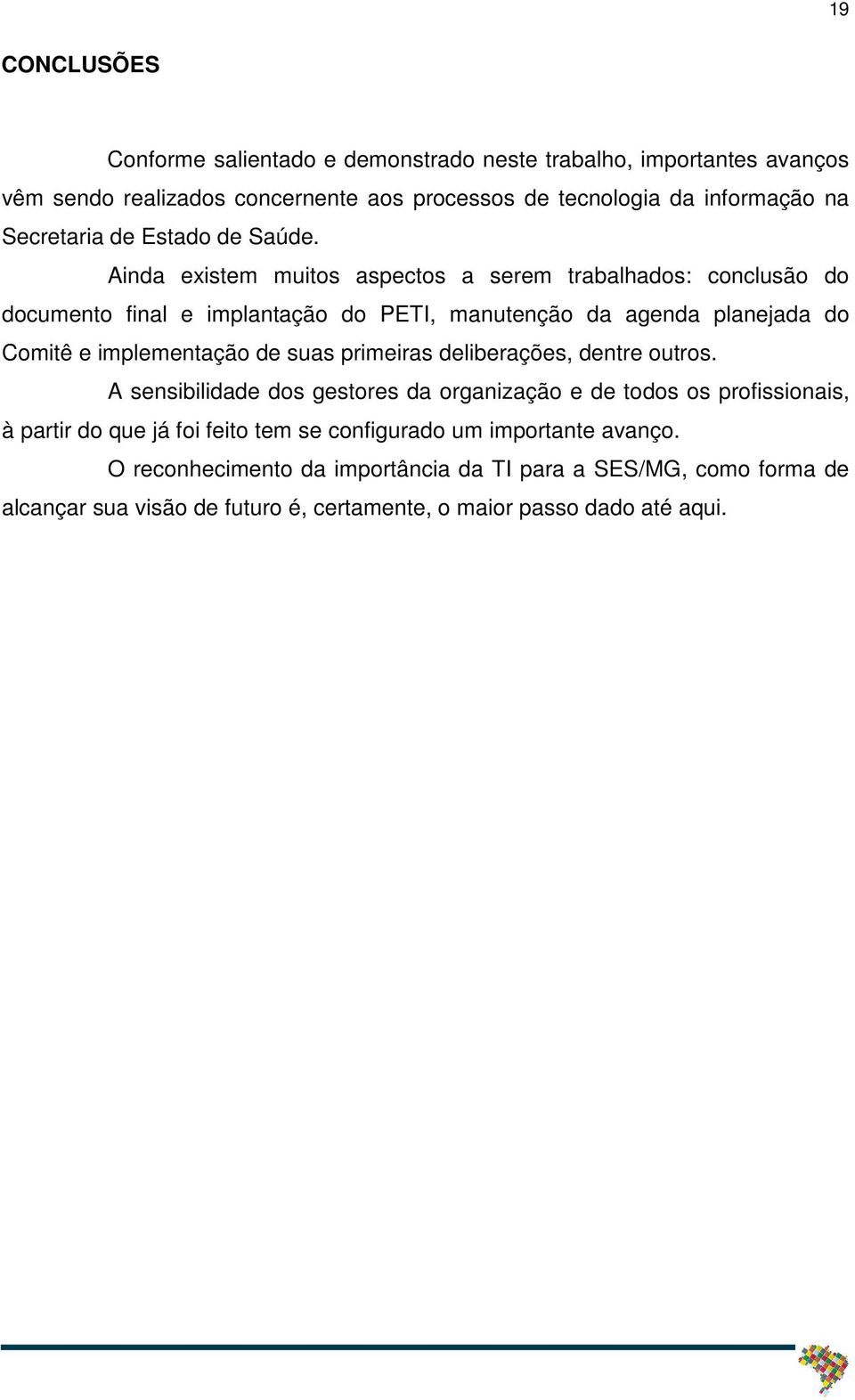 Ainda existem muitos aspectos a serem trabalhados: conclusão do documento final e implantação do PETI, manutenção da agenda planejada do Comitê e implementação de suas