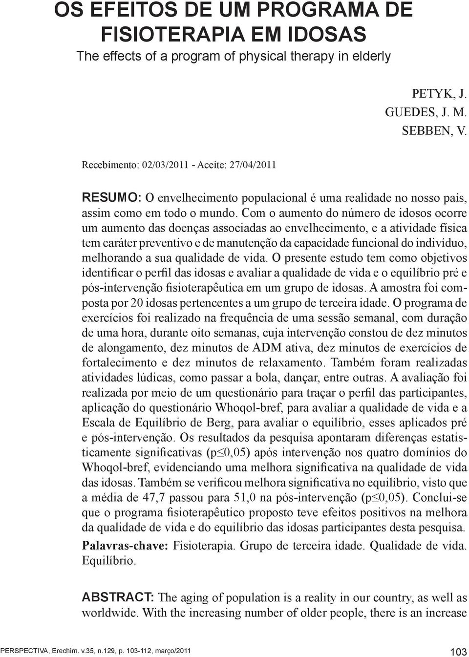 Com o aumento do número de idosos ocorre um aumento das doenças associadas ao envelhecimento, e a atividade física tem caráter preventivo e de manutenção da capacidade funcional do indivíduo,