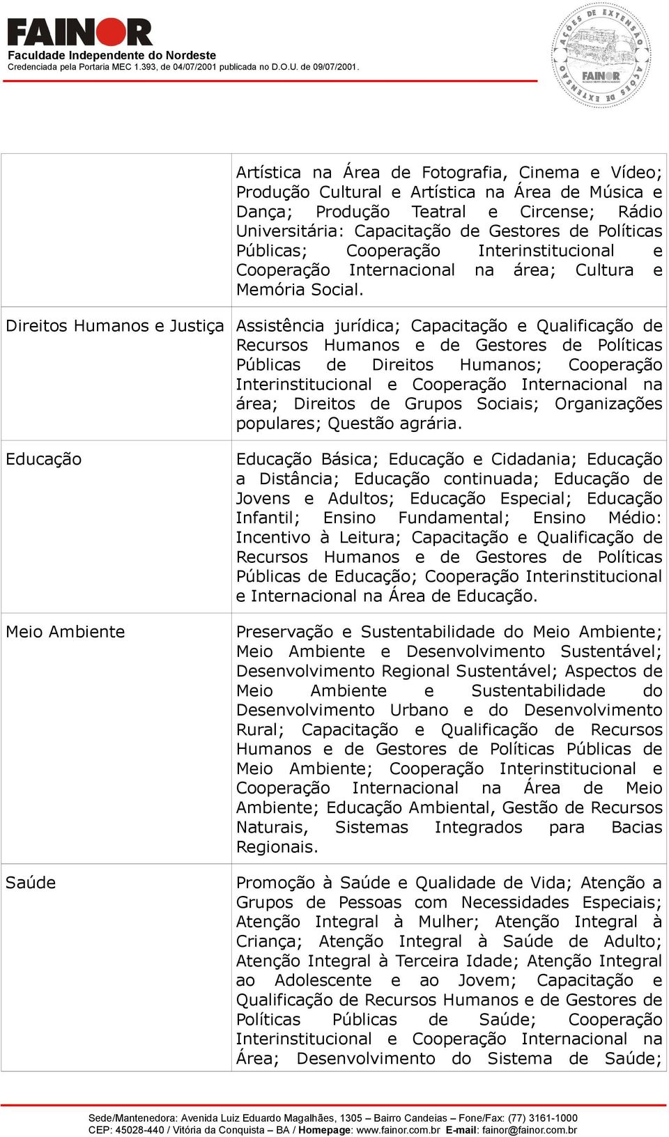 Direitos Humanos e Justiça Assistência jurídica; Capacitação e Qualificação de Recursos Humanos e de Gestores de Políticas Públicas de Direitos Humanos; Cooperação Interinstitucional e Cooperação