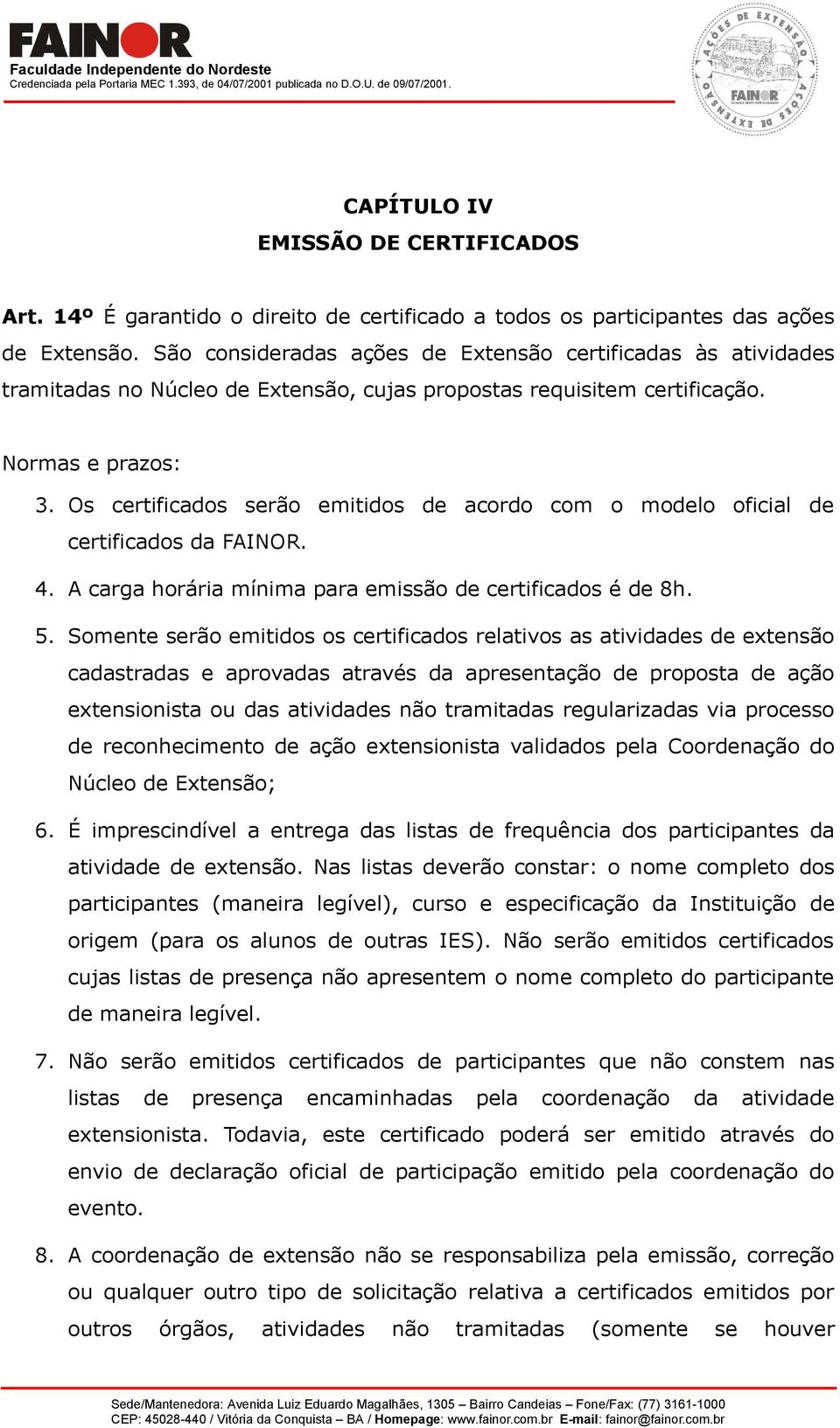 Os certificados serão emitidos de acordo com o modelo oficial de certificados da FAINOR. 4. A carga horária mínima para emissão de certificados é de 8h. 5.