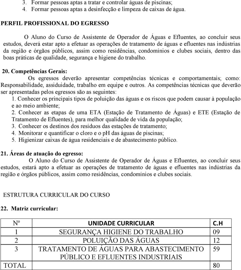 nas indústrias da região e órgãos públicos, assim como residências, condomínios e clubes sociais, dentro das boas práticas de qualidade, segurança e higiene do trabalho. 20.