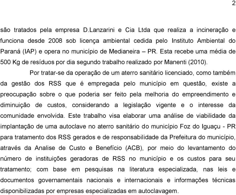 Esta recebe uma média de 500 Kg de resíduos por dia segundo trabalho realizado por Manenti (2010).