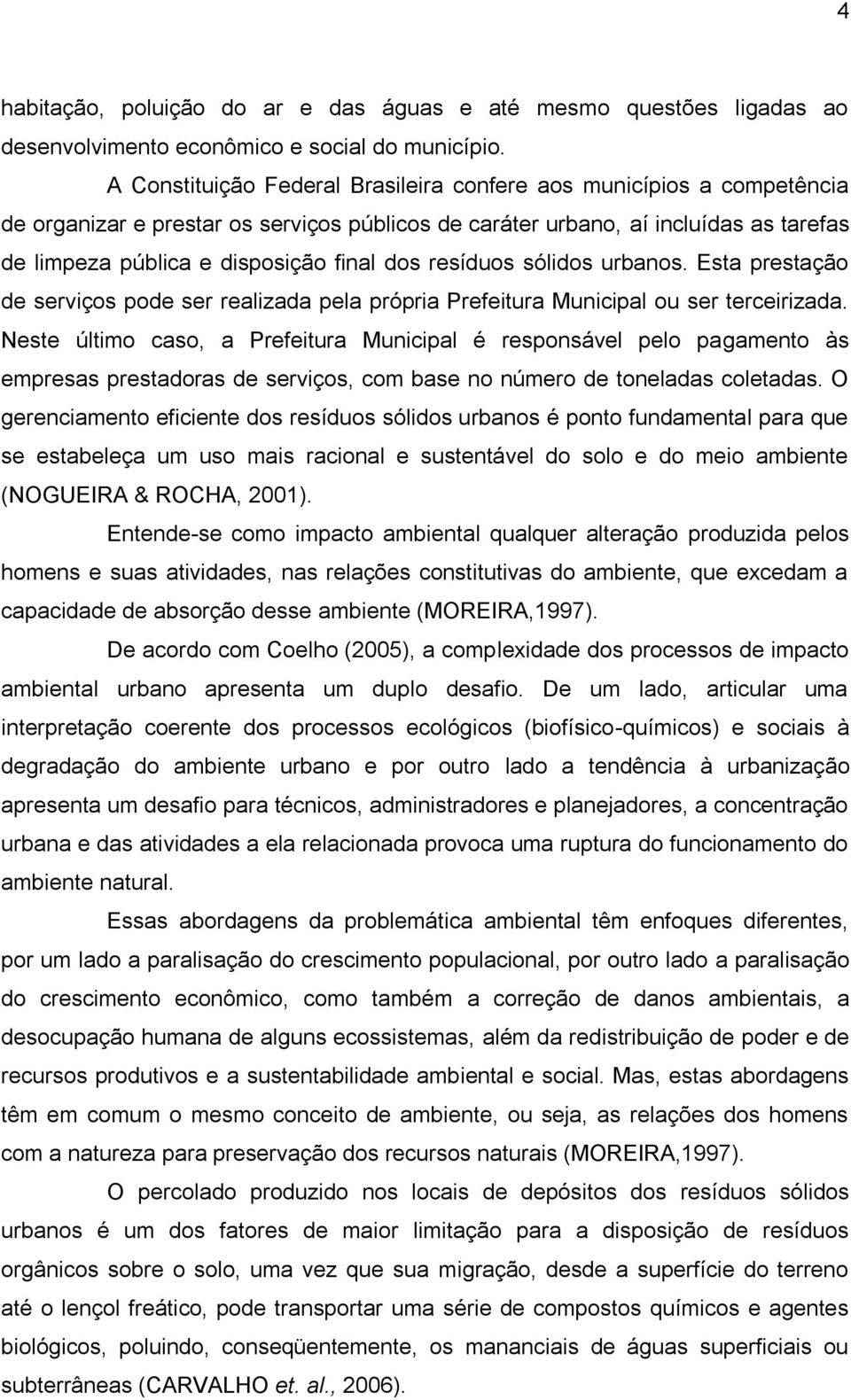 resíduos sólidos urbanos. Esta prestação de serviços pode ser realizada pela própria Prefeitura Municipal ou ser terceirizada.