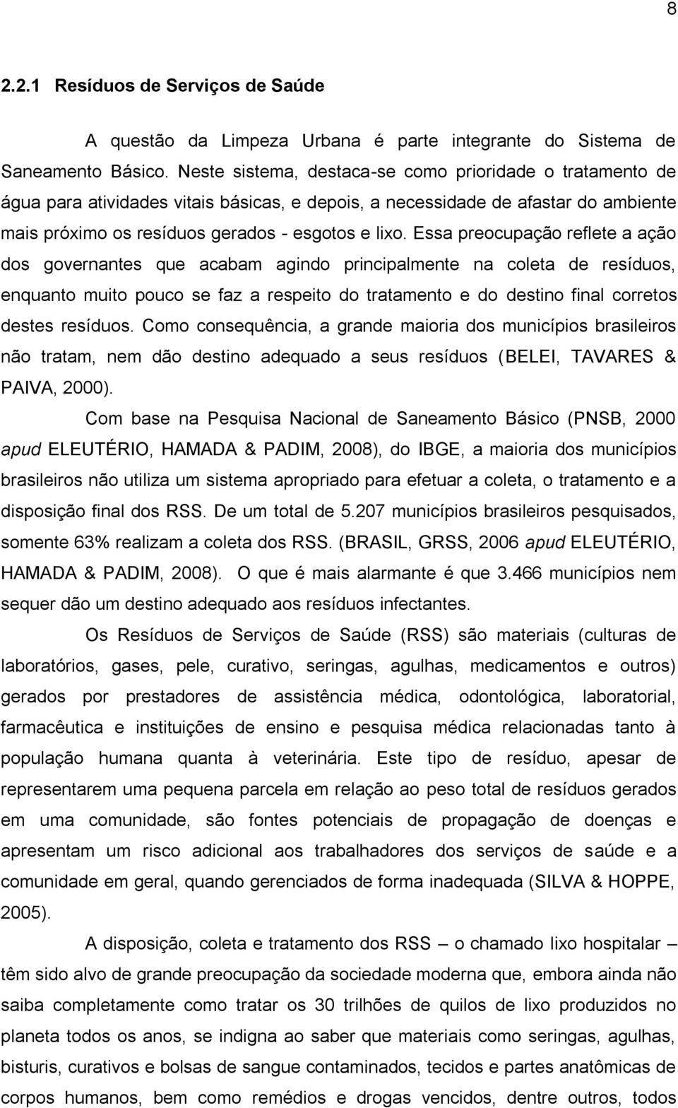 Essa preocupação reflete a ação dos governantes que acabam agindo principalmente na coleta de resíduos, enquanto muito pouco se faz a respeito do tratamento e do destino final corretos destes