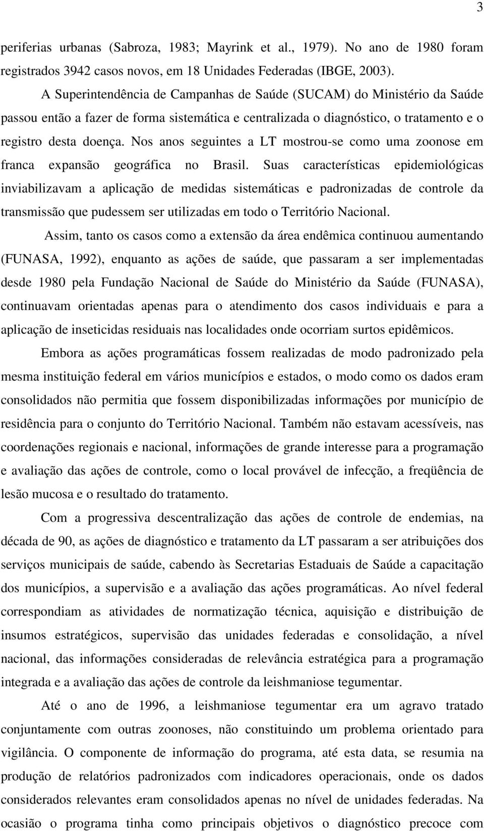 Nos anos seguintes a LT mostrou-se como uma zoonose em franca expansão geográfica no Brasil.