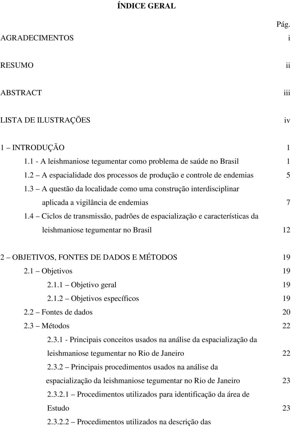 4 Ciclos de transmissão, padrões de espacialização e características da leishmaniose tegumentar no Brasil 1 1 5 7 12 2 OBJETIVOS, FONTES DE DADOS E MÉTODOS 2.1 Objetivos 2.1.1 Objetivo geral 2.1.2 Objetivos específicos 2.