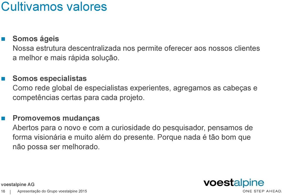 Somos especialistas Como rede global de especialistas experientes, agregamos as cabeças e competências certas para cada