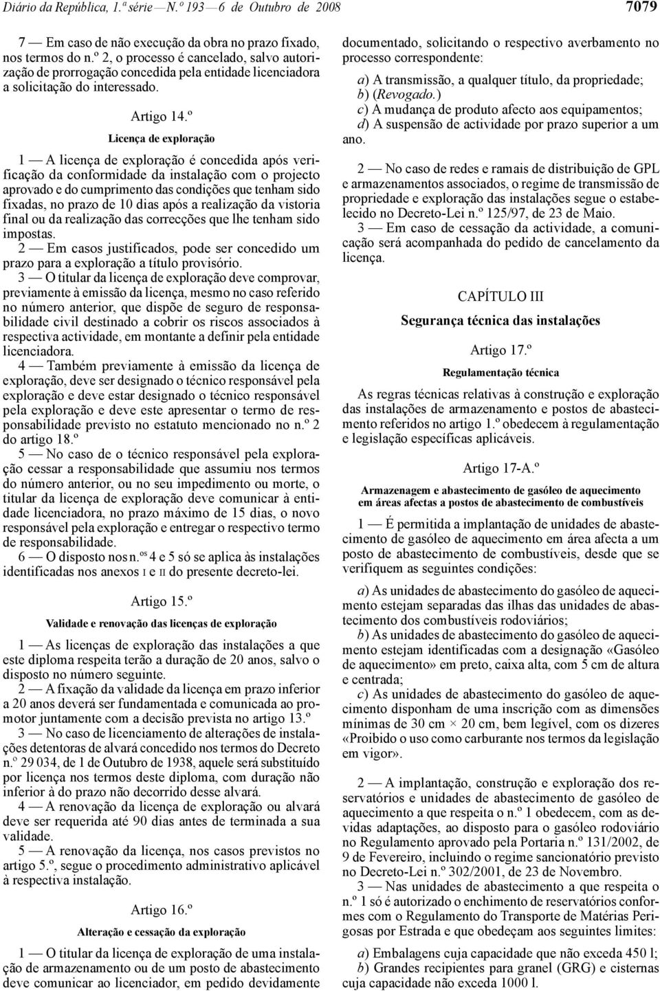 º Licença de exploração 1 A licença de exploração é concedida após verificação da conformidade da instalação com o projecto aprovado e do cumprimento das condições que tenham sido fixadas, no prazo