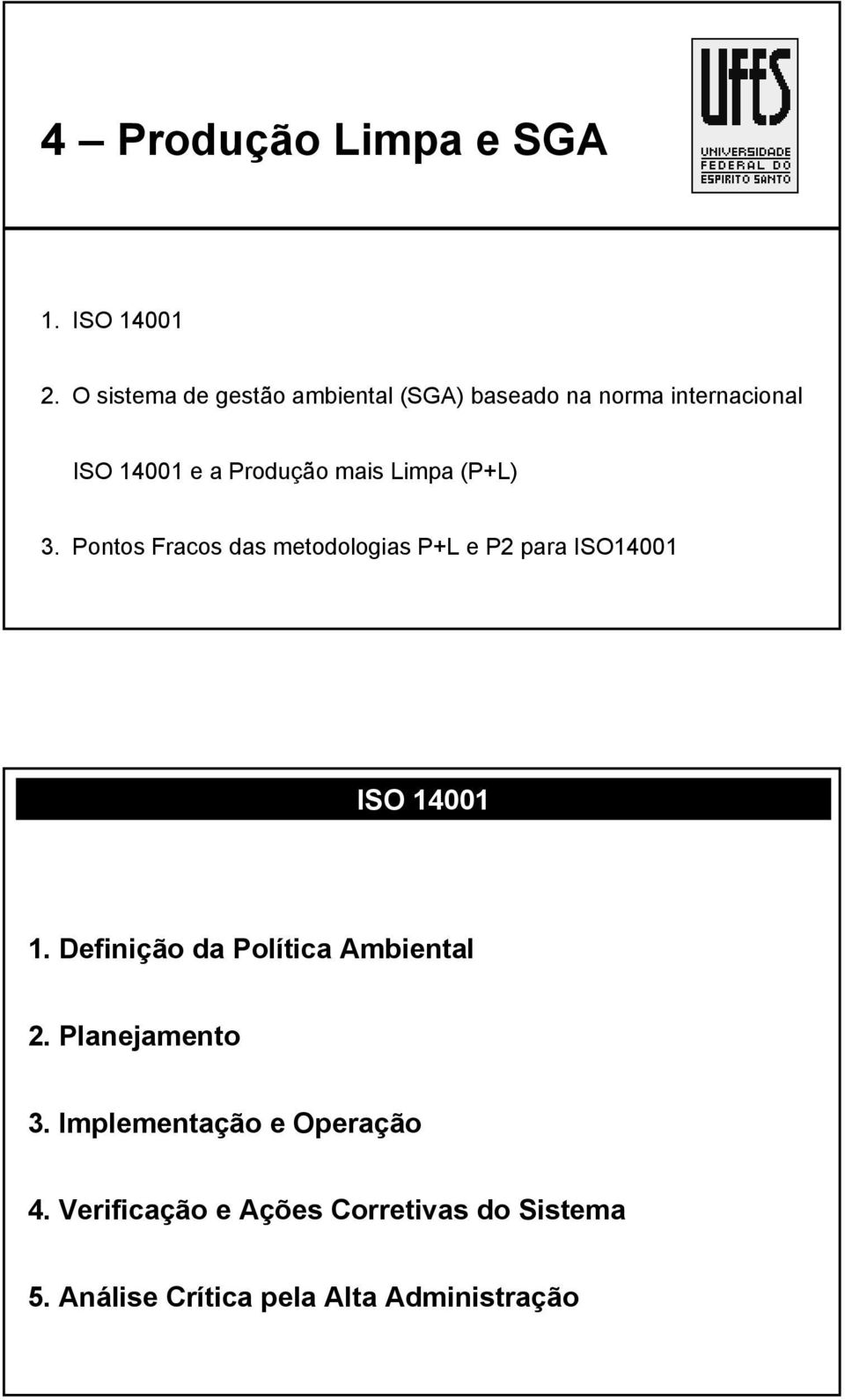 Limpa (P+L) 3. Pontos Fracos das metodologias P+L e P2 para ISO14001 ISO 14001 1.