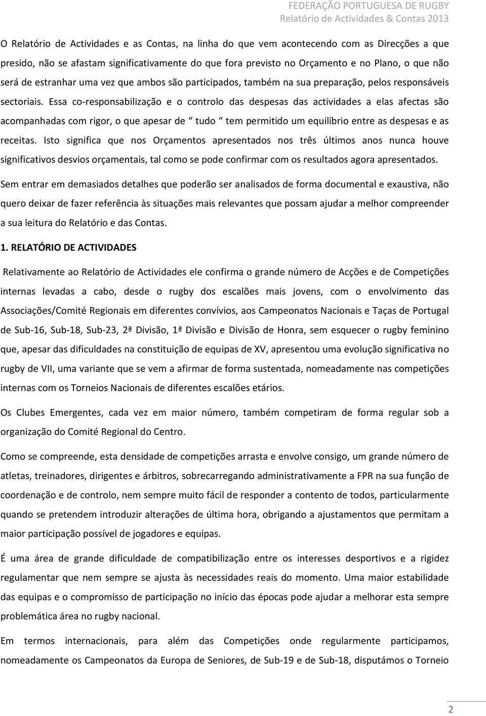 Essa co-responsabilização e o controlo das despesas das actividades a elas afectas são acompanhadas com rigor, o que apesar de tudo tem permitido um equilíbrio entre as despesas e as receitas.