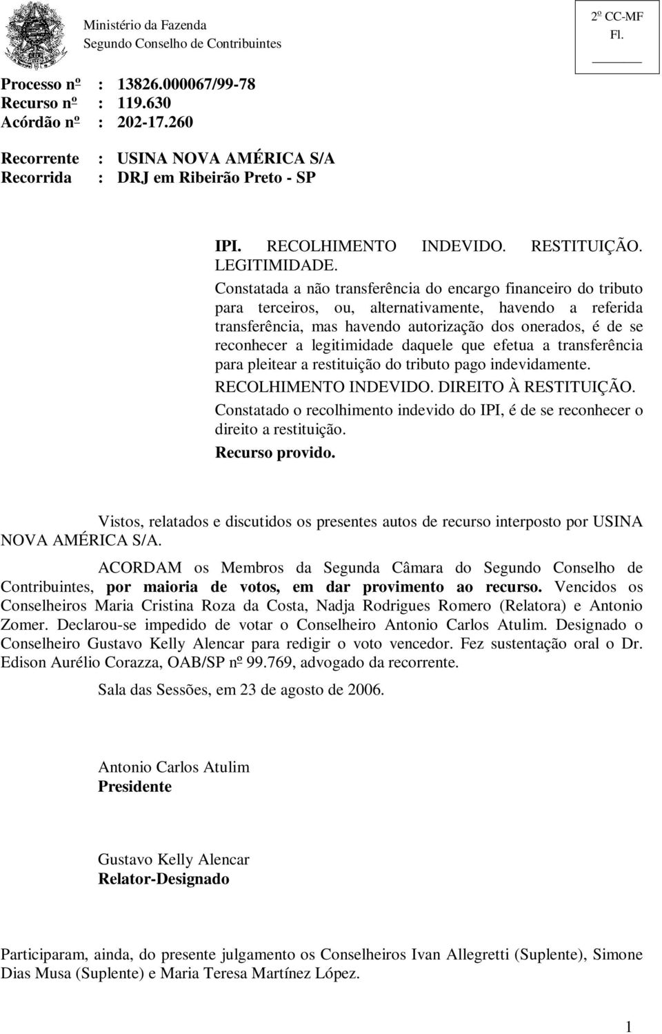 legitimidade daquele que efetua a transferência para pleitear a restituição do tributo pago indevidamente. RECOLHIMENTO INDEVIDO. DIREITO À RESTITUIÇÃO.