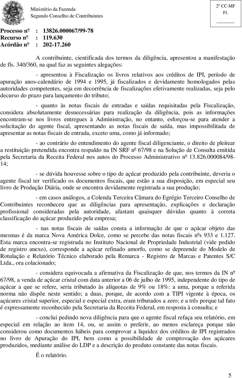 homologados pelas autoridades competentes, seja em decorrência de fiscalizações efetivamente realizadas, seja pelo decurso do prazo para lançamento do tributo; - quanto às notas fiscais de entradas e