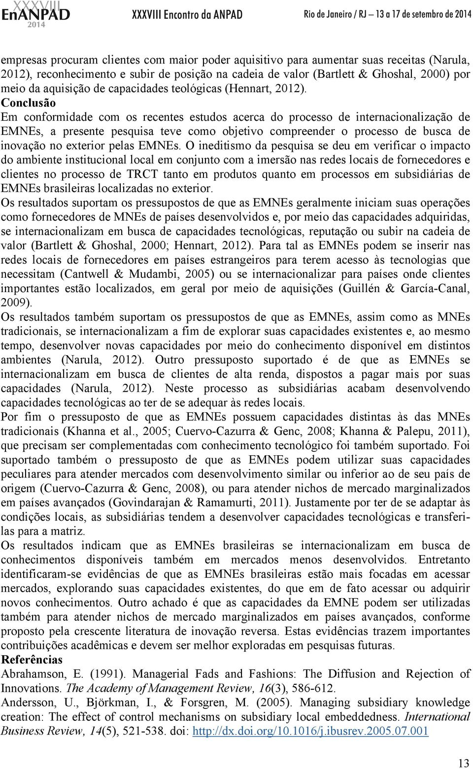 Conclusão Em conformidade com os recentes estudos acerca do processo de internacionalização de EMNEs, a presente pesquisa teve como objetivo compreender o processo de busca de inovação no exterior