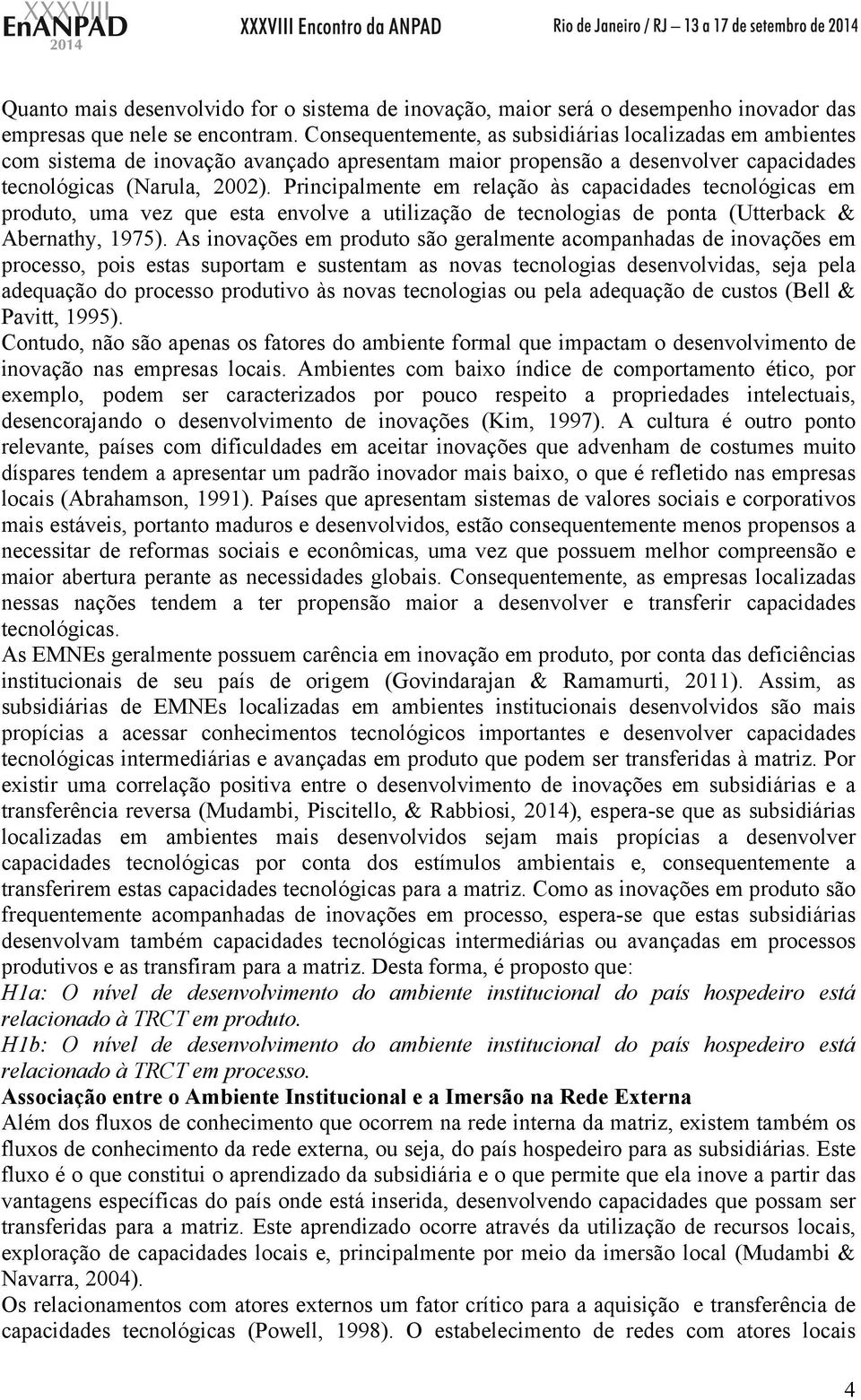 Principalmente em relação às capacidades tecnológicas em produto, uma vez que esta envolve a utilização de tecnologias de ponta (Utterback & Abernathy, 1975).