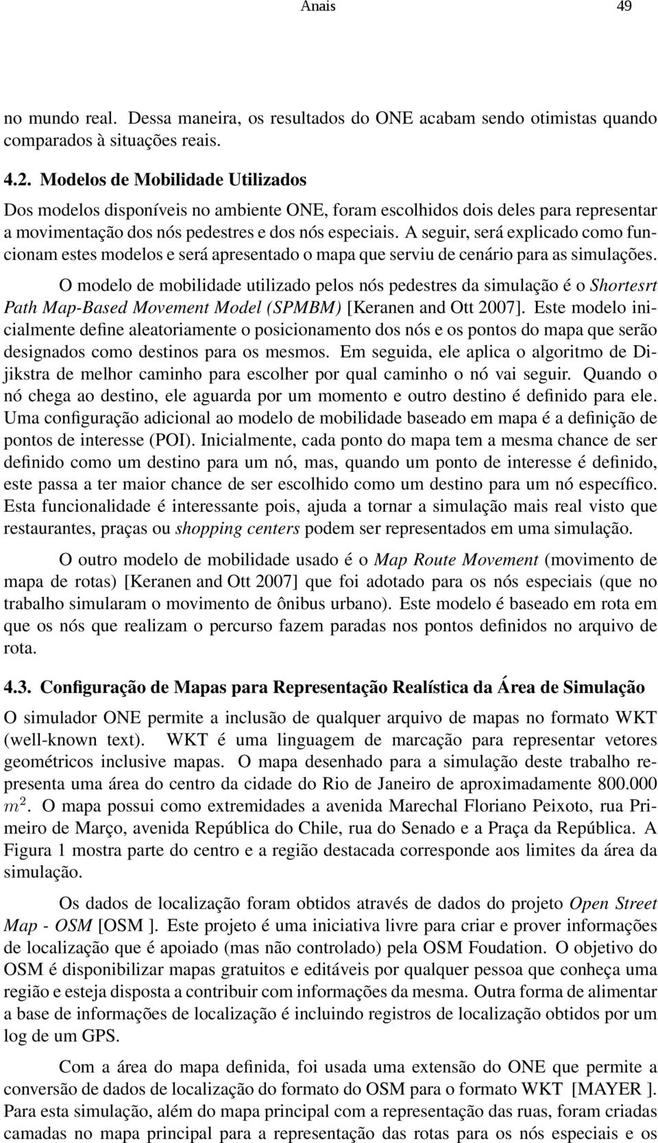 A seguir, será explicado como funcionam estes modelos e será apresentado o mapa que serviu de cenário para as simulações.