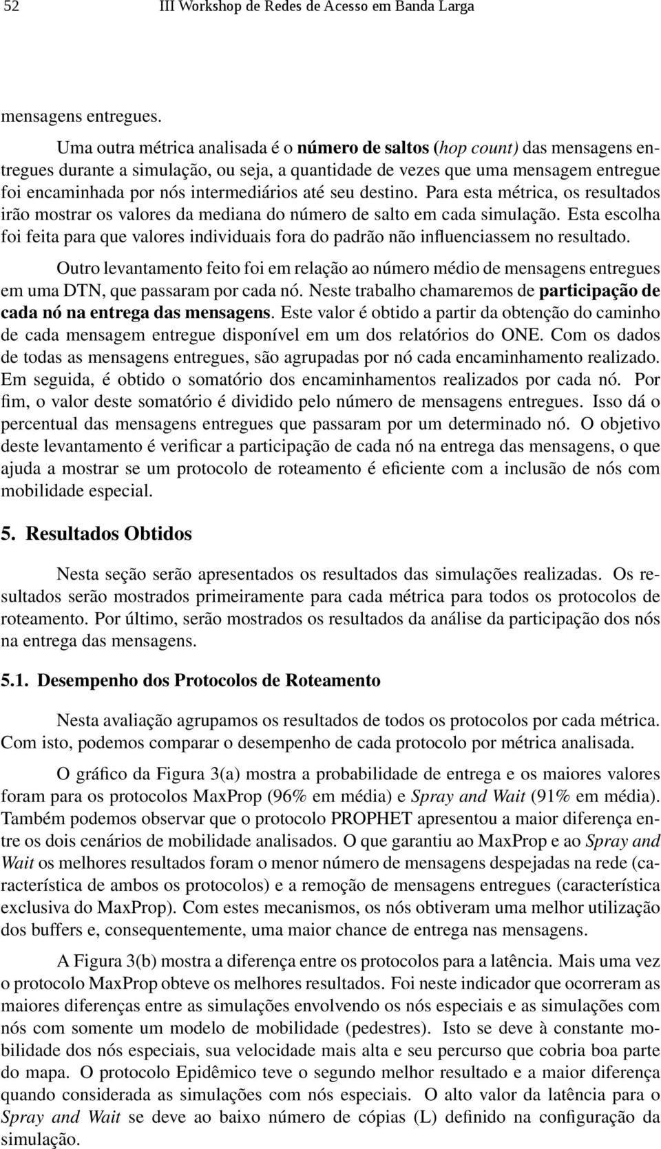 intermediários até seu destino. Para esta métrica, os resultados irão mostrar os valores da mediana do número de salto em cada simulação.