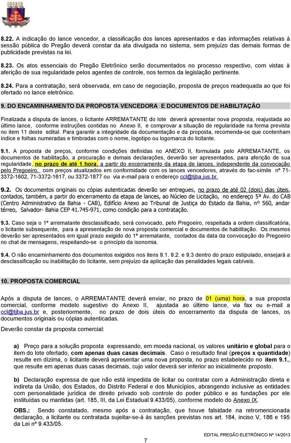 Os atos essenciais do Pregão Eletrônico serão documentados no processo respectivo, com vistas à aferição de sua regularidade pelos agentes de controle, nos termos da legislação pertinente. 8.24.