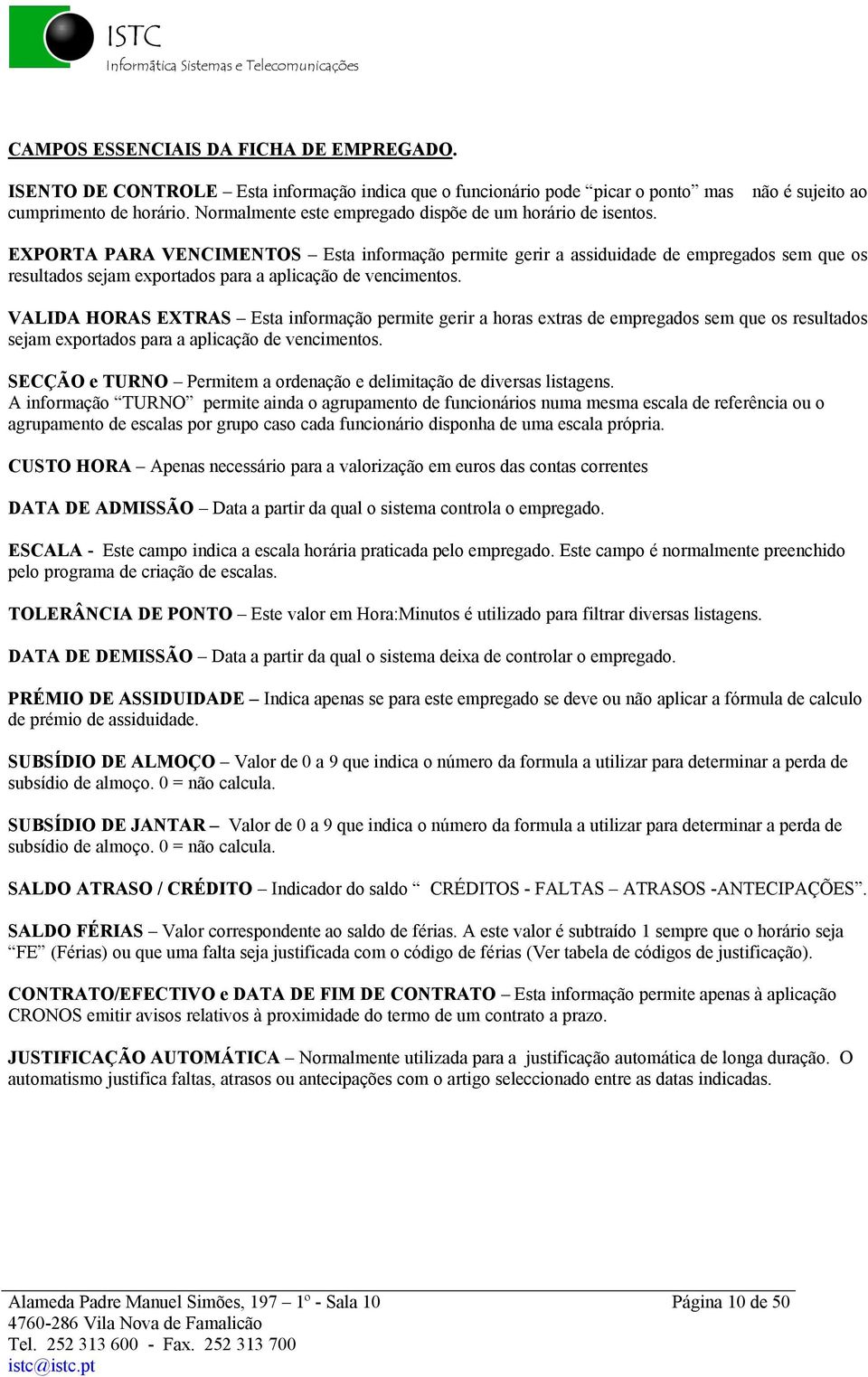 EXPORTA PARA VENCIMENTOS Esta informaçéo permite gerir a assiduidade de empregados sem que os resultados sejam exportados para a aplicaçéo de vencimentos.