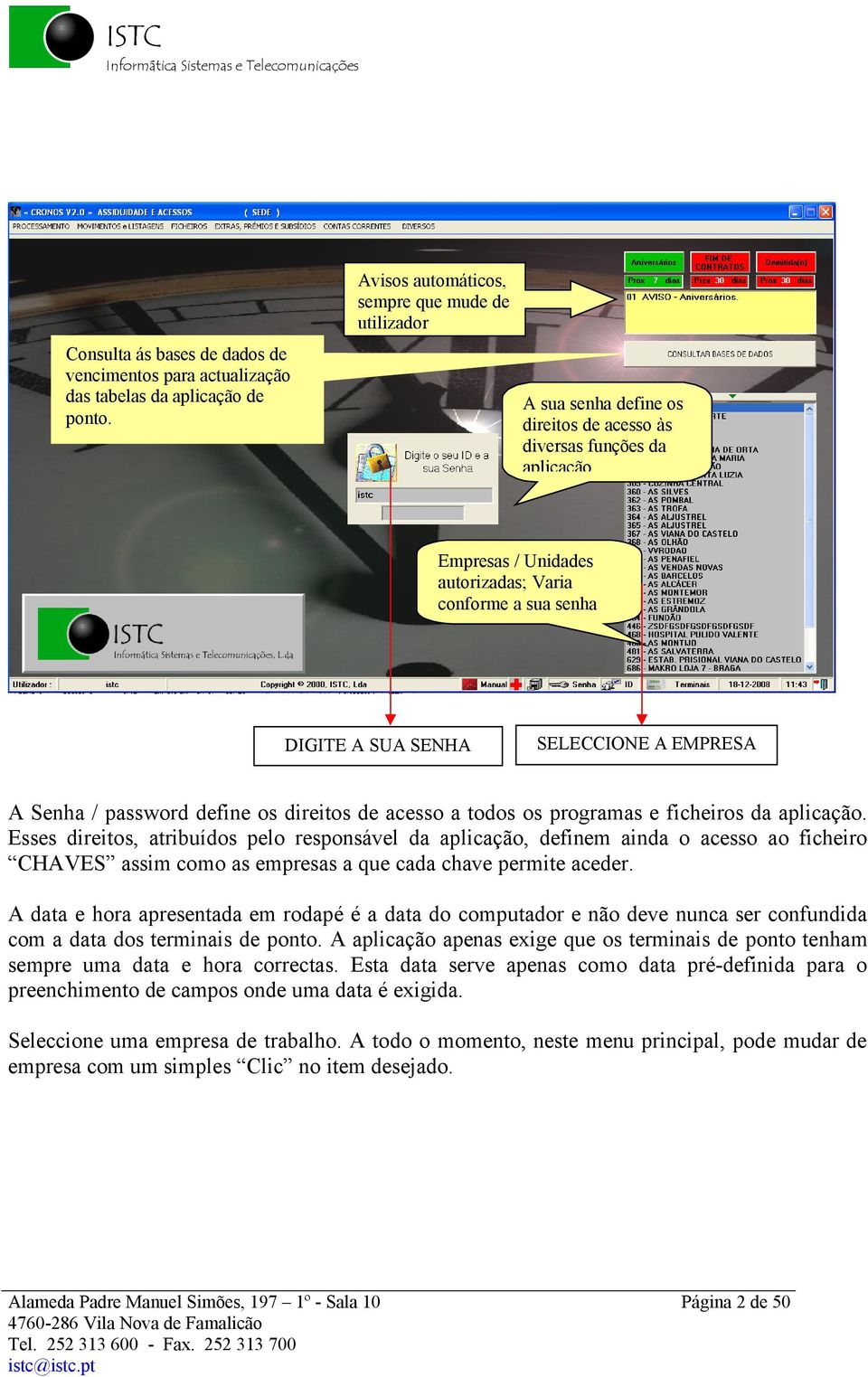 Empresas / Unidades autorizadas; Varia conforme a sua senha DIGITE A SUA SENHA SELECCIONE A EMPRESA A Senha / password define os direitos de acesso a todos os programas e ficheiros da aplicaáéo.