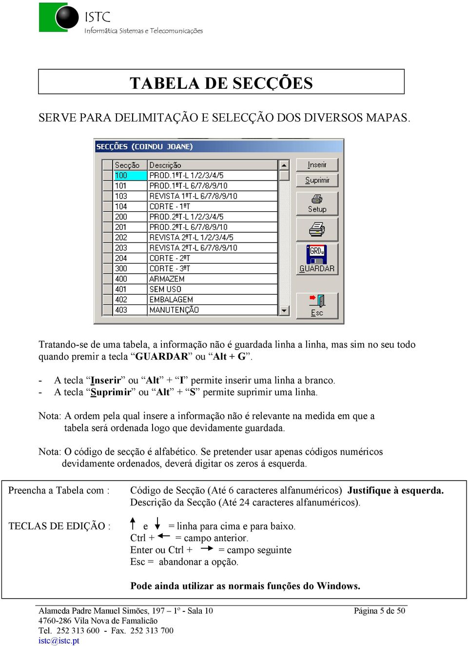 - A tecla Suprimir ou Alt + S permite suprimir uma linha. Nota: A ordem pela qual insere a informaçéo néo Ñ relevante na medida em que a tabela serö ordenada logo que devidamente guardada.