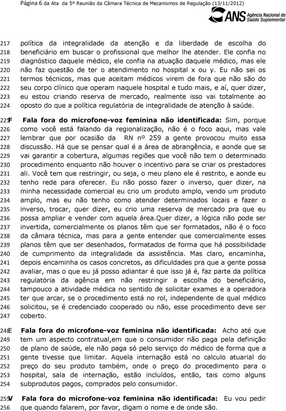 Ele confia no diagnóstico daquele médico, ele confia na atuação daquele médico, mas ele não faz questão de ter o atendimento no hospital x ou y.