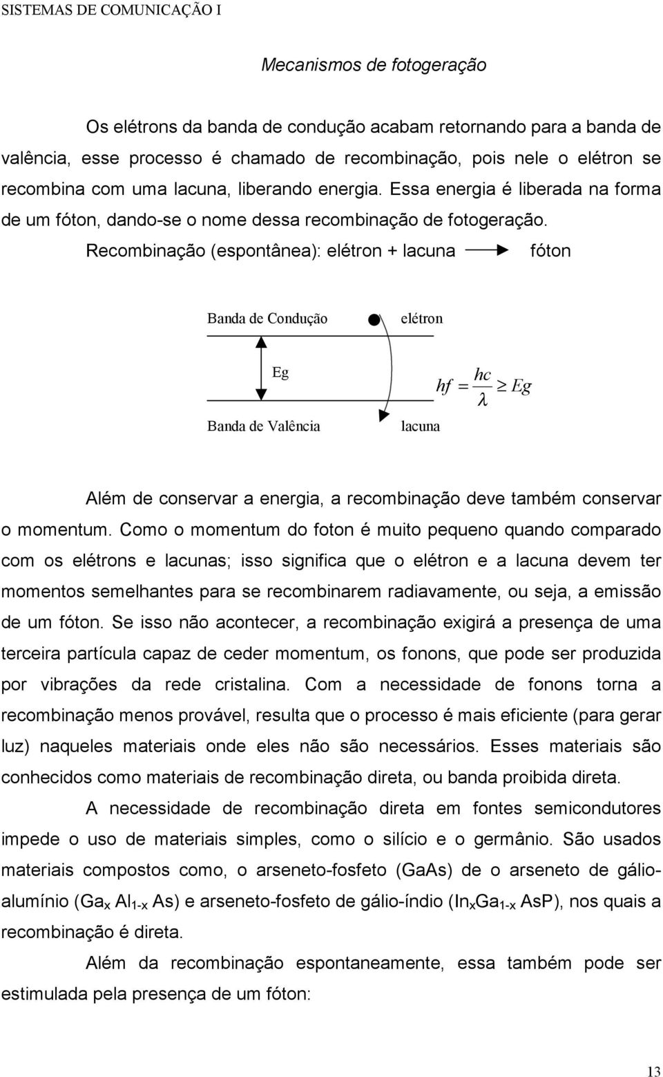 Recombinação (espontânea): elétron + lacuna fóton Banda de Condução elétron Eg Banda de Valência lacuna hf hc = Eg λ Além de conservar a energia, a recombinação deve também conservar o momentum.