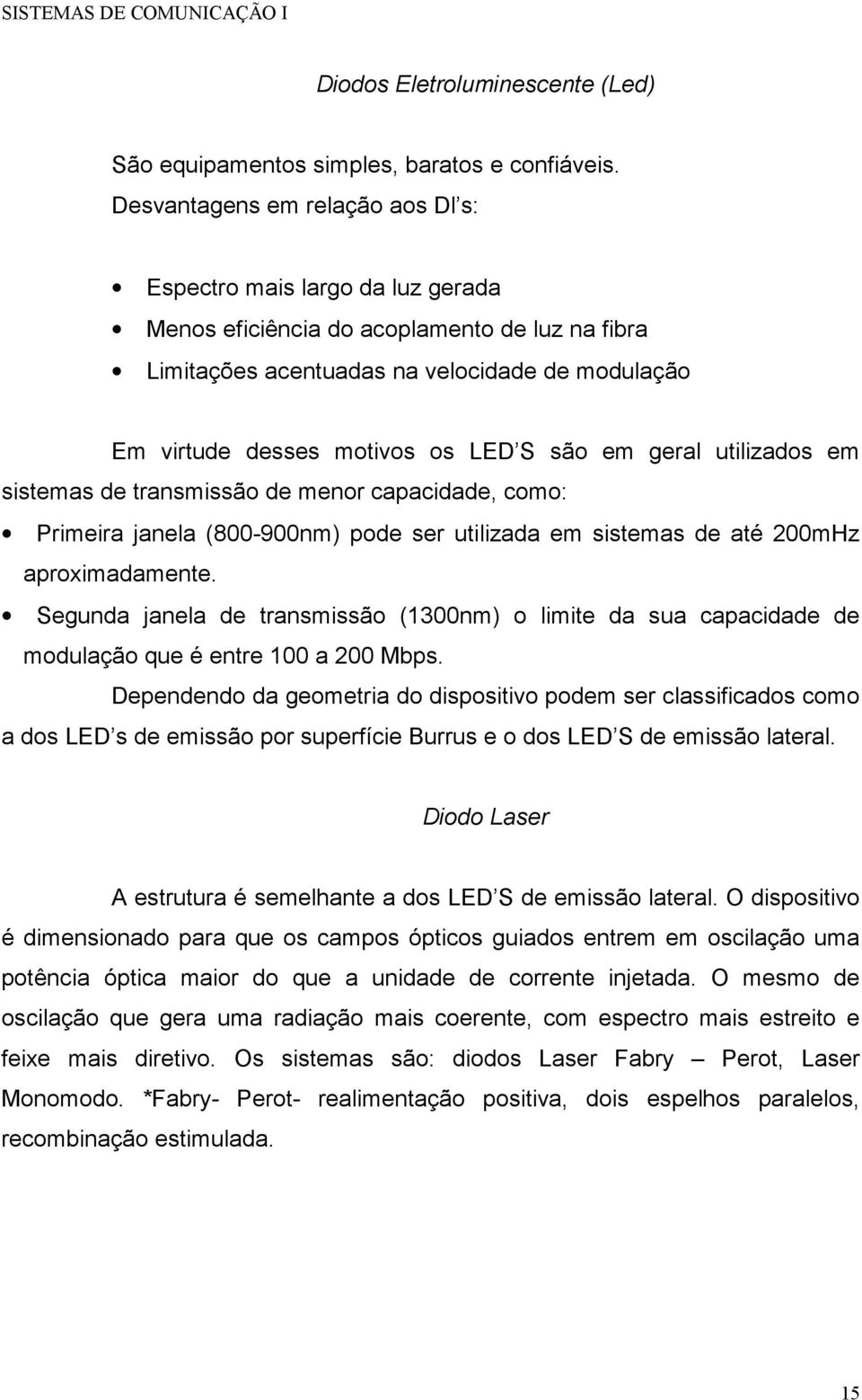 são em geral utilizados em sistemas de transmissão de menor capacidade, como: Primeira janela (800-900nm) pode ser utilizada em sistemas de até 00mHz aproximadamente.