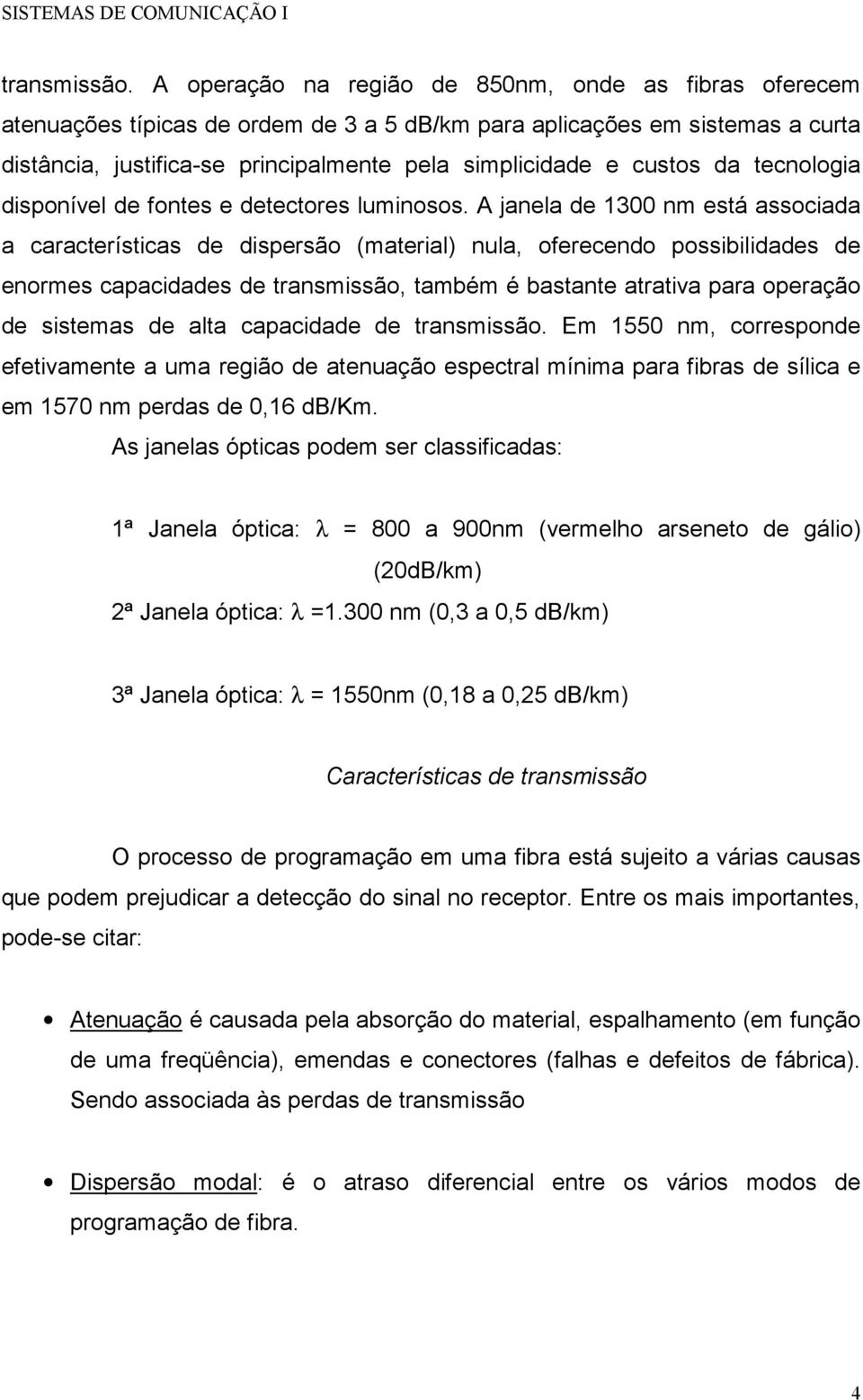 da tecnologia disponível de fontes e detectores luminosos.